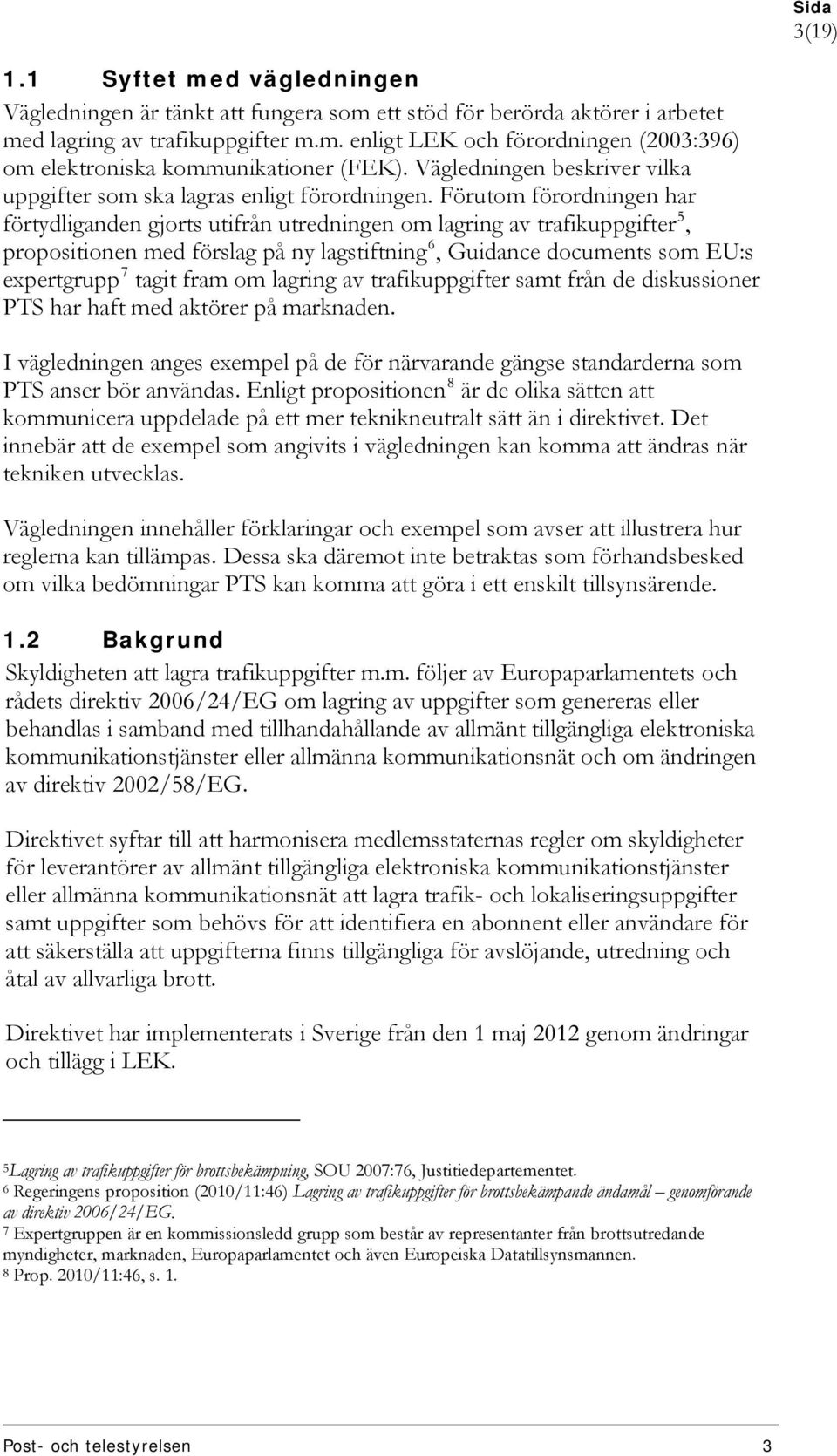 Förutom förordningen har förtydliganden gjorts utifrån utredningen om lagring av trafikuppgifter 5, propositionen med förslag på ny lagstiftning 6, Guidance documents som EU:s expertgrupp 7 tagit