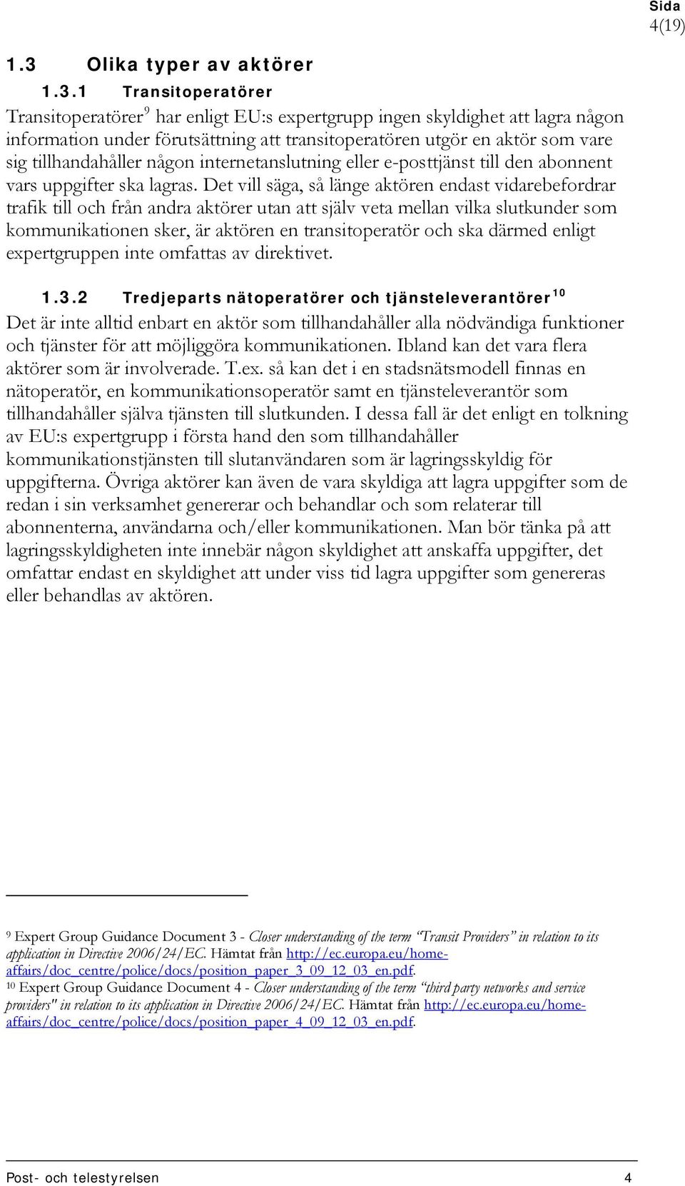 1 Transitoperatörer Transitoperatörer 9 har enligt EU:s expertgrupp ingen skyldighet att lagra någon information under förutsättning att transitoperatören utgör en aktör som vare sig tillhandahåller