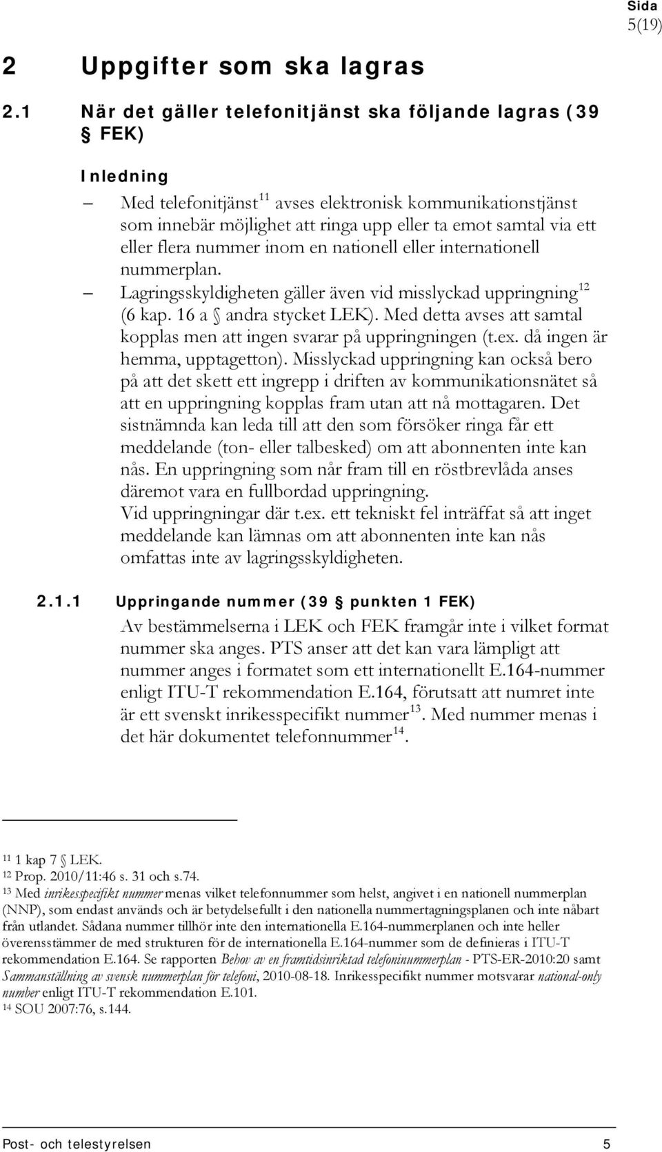 eller flera nummer inom en nationell eller internationell nummerplan. Lagringsskyldigheten gäller även vid misslyckad uppringning 12 (6 kap. 16 a andra stycket LEK).