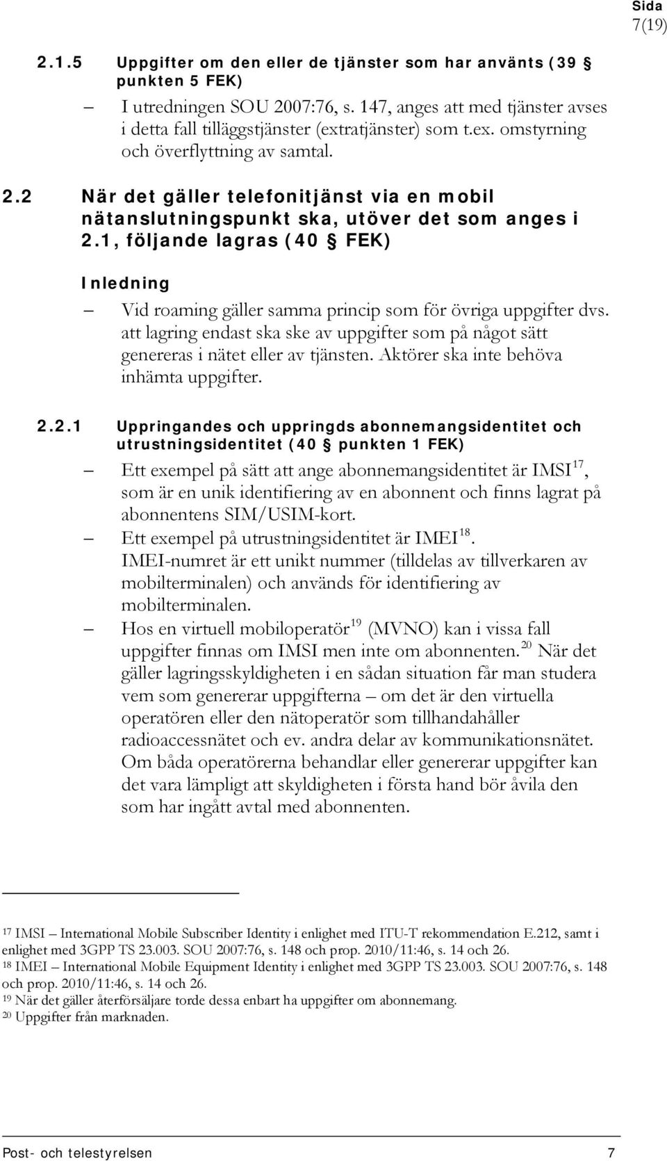 1, följande lagras (40 FEK) Inledning Vid roaming gäller samma princip som för övriga uppgifter dvs. att lagring endast ska ske av uppgifter som på något sätt genereras i nätet eller av tjänsten.