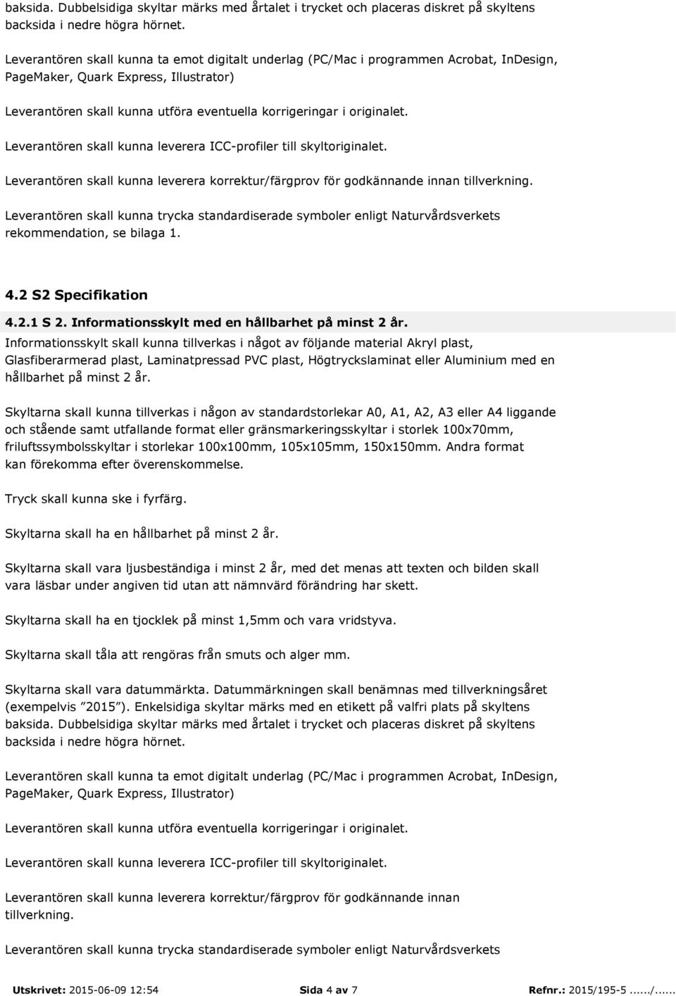 Leverantören skall kunna leverera ICC-profiler till skyltoriginalet. Leverantören skall kunna leverera korrektur/färgprov för godkännande innan tillverkning.