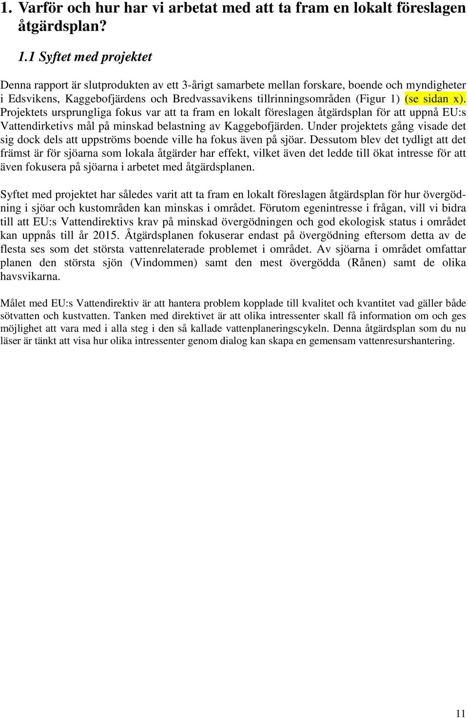 (se sidan x). Projektets ursprungliga fokus var att ta fram en lokalt föreslagen åtgärdsplan för att uppnå EU:s Vattendirketivs mål på minskad belastning av Kaggebofjärden.