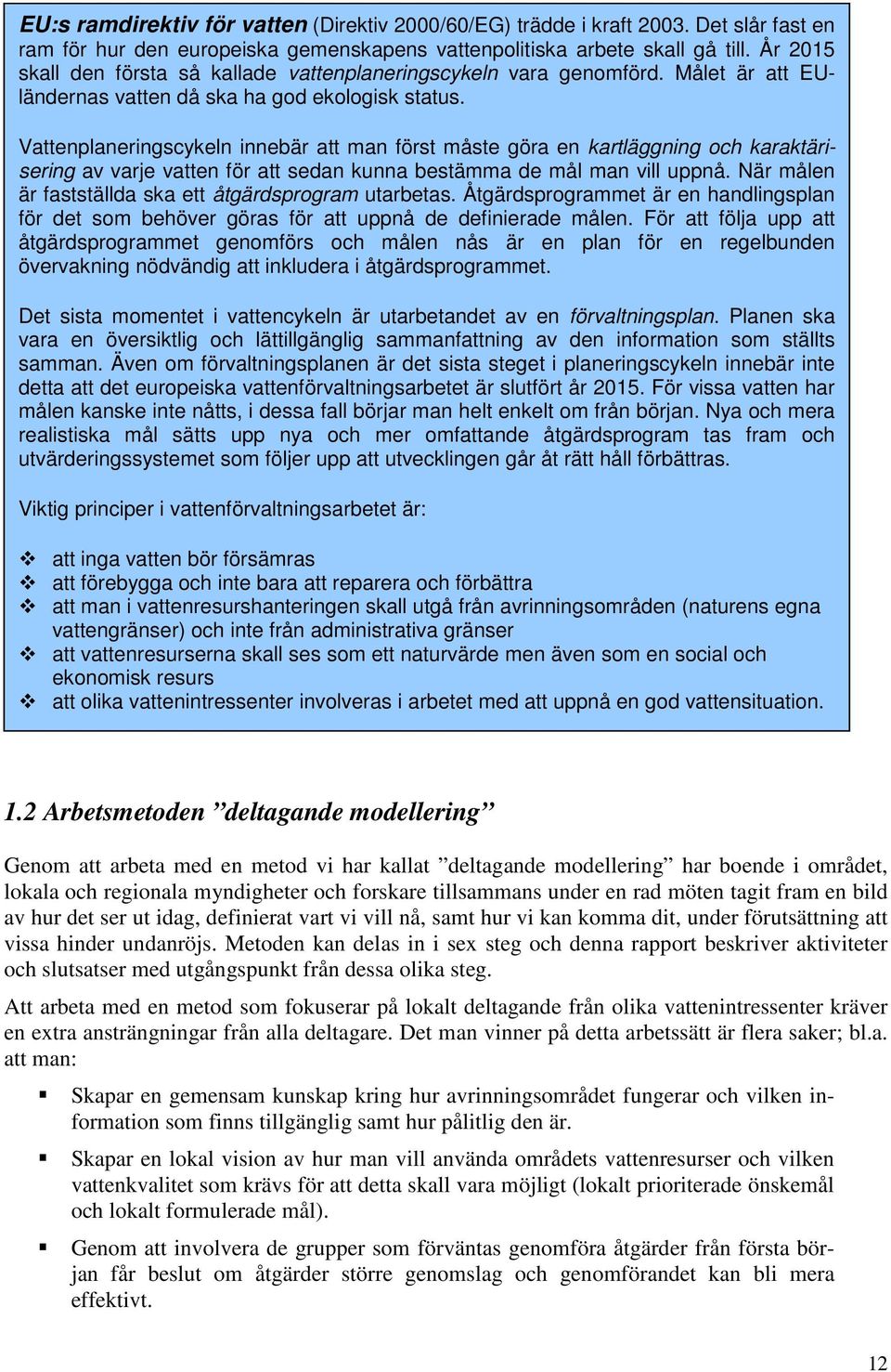 Vattenplaneringscykeln innebär att man först måste göra en kartläggning och karaktärisering av varje vatten för att sedan kunna bestämma de mål man vill uppnå.