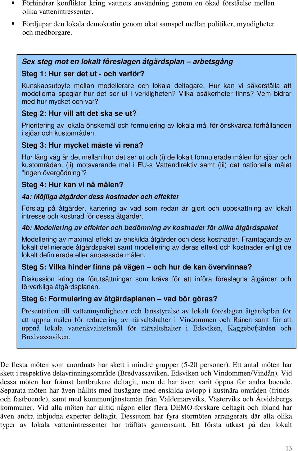 Kunskapsutbyte mellan modellerare och lokala deltagare. Hur kan vi säkerställa att modellerna speglar hur det ser ut i verkligheten? Vilka osäkerheter finns? Vem bidrar med hur mycket och var?