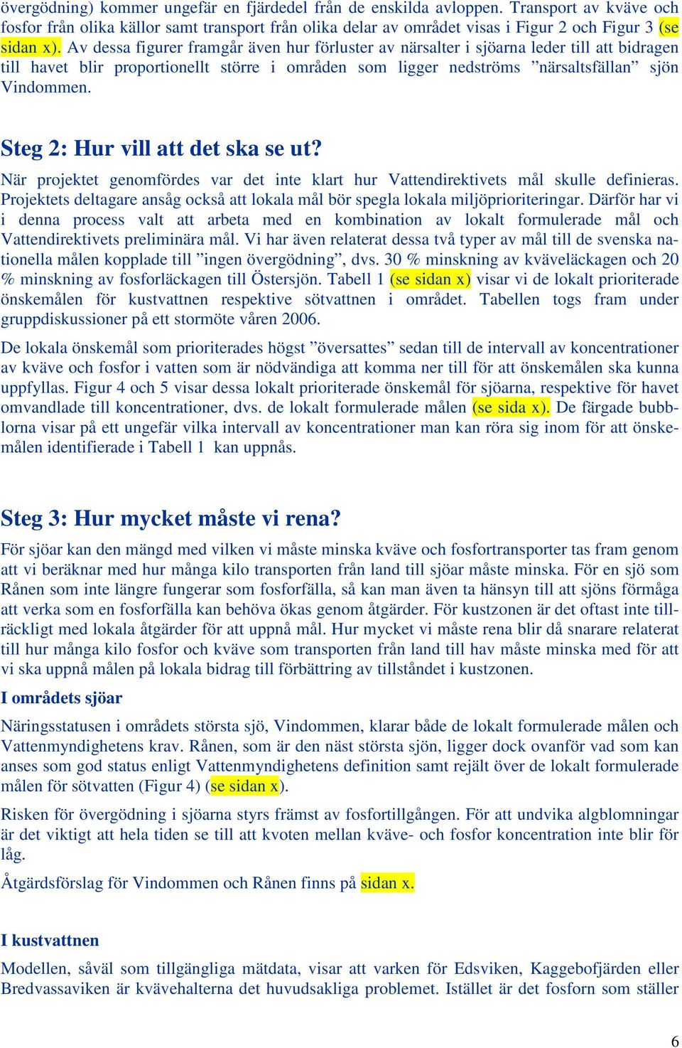 Steg 2: Hur vill att det ska se ut? När projektet genomfördes var det inte klart hur Vattendirektivets mål skulle definieras.