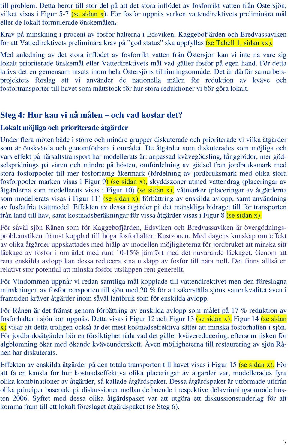 Krav på minskning i procent av fosfor halterna i Edsviken, Kaggebofjärden och Bredvassaviken för att Vattedirektivets preliminära krav på god status ska uppfyllas (se Tabell 1, sidan xx).