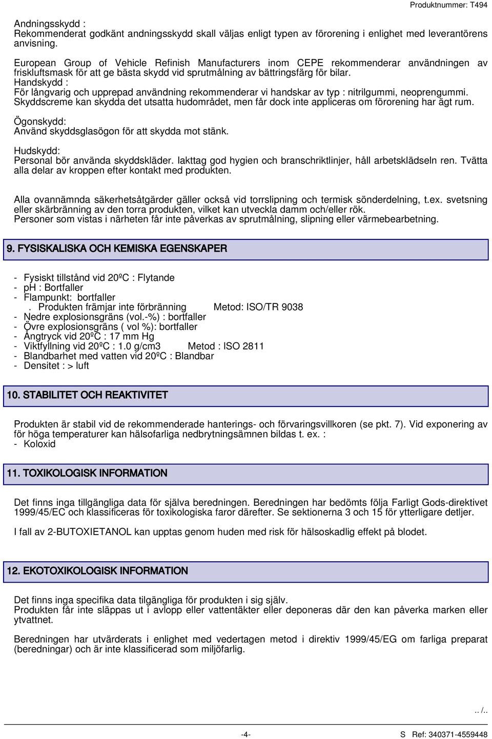 Handskydd : För långvarig och upprepad användning rekommenderar vi handskar av typ : nitrilgummi, neoprengummi.