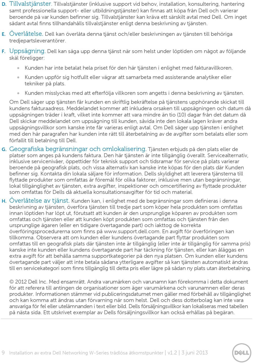 kunden befinner sig. Tillvalstjänster kan kräva ett särskilt avtal med Dell. Om inget sådant avtal finns tillhandahålls tillvalstjänster enligt denna beskrivning av tjänsten. E. Överlåtelse.