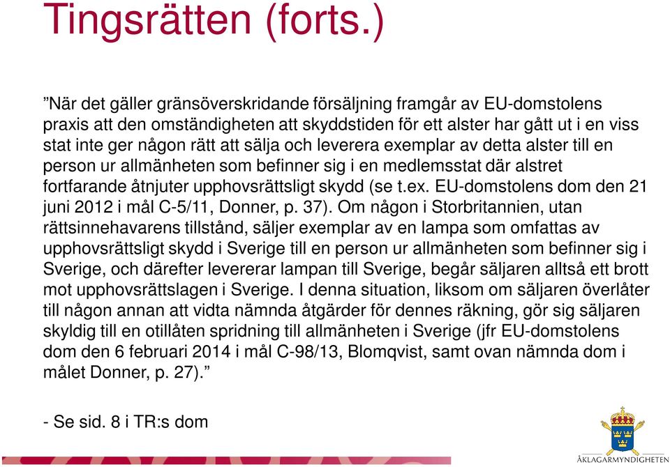 leverera exemplar av detta alster till en person ur allmänheten som befinner sig i en medlemsstat där alstret fortfarande åtnjuter upphovsrättsligt skydd (se t.ex. EU-domstolens dom den 21 juni 2012 i mål C-5/11, Donner, p.