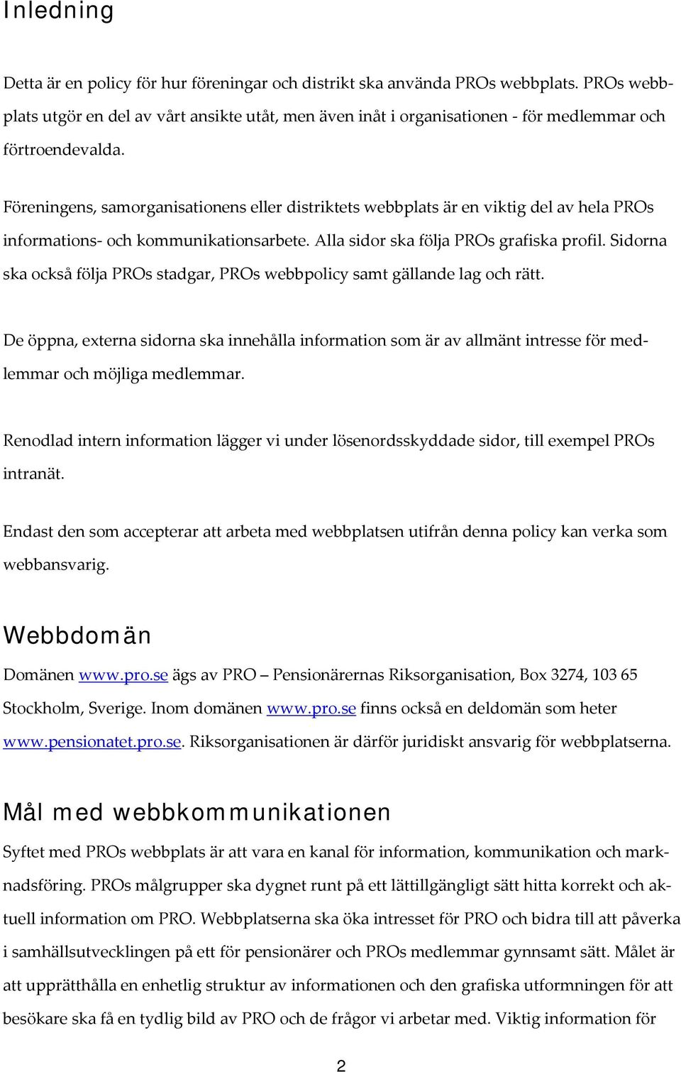 Föreningens, samorganisationens eller distriktets webbplats är en viktig del av hela PROs informations- och kommunikationsarbete. Alla sidor ska följa PROs grafiska profil.