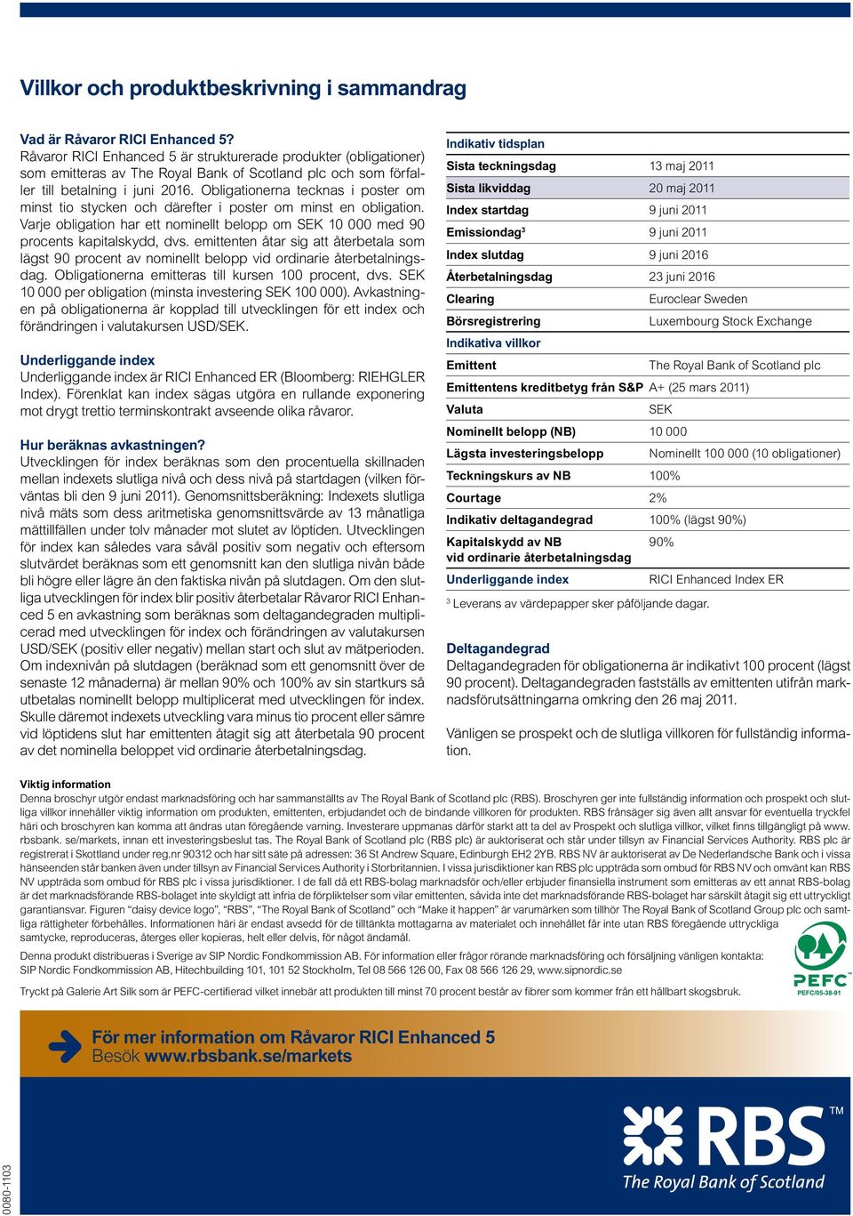 Obligationerna tecknas i poster om minst tio stycken och därefter i poster om minst en obligation. Varje obligation har ett nominellt belopp om SEK 10 000 med 90 procents kapitalskydd, dvs.