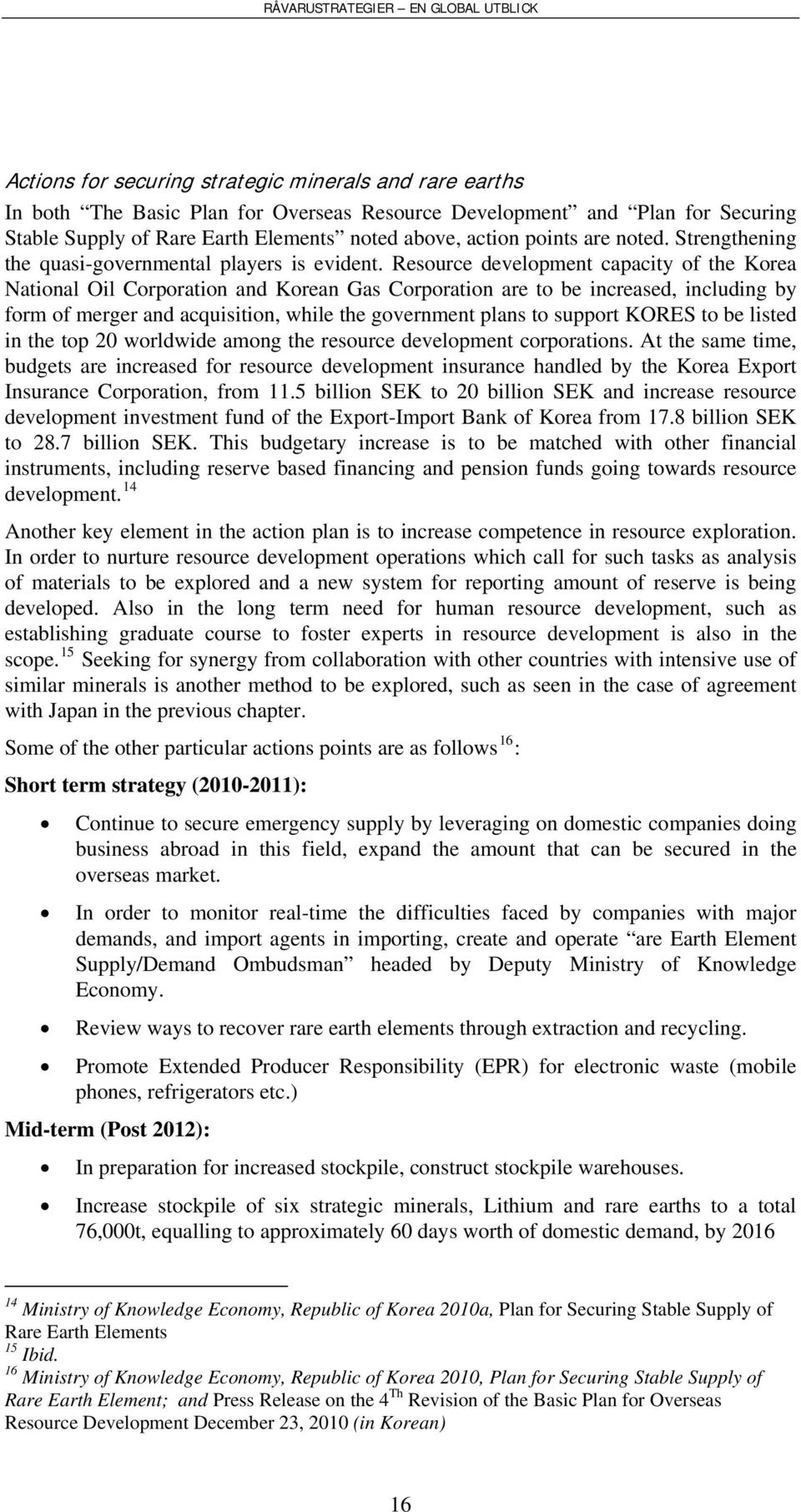 Resource development capacity of the Korea National Oil Corporation and Korean Gas Corporation are to be increased, including by form of merger and acquisition, while the government plans to support