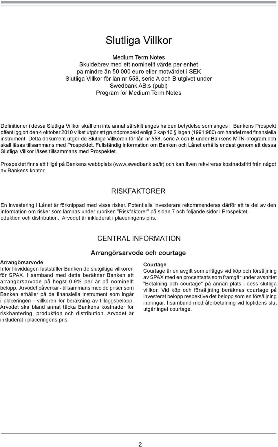 vilket utgör ett grundprospekt enligt 2 kap 16 lagen (1991:980) om handel med finansiella instrument.