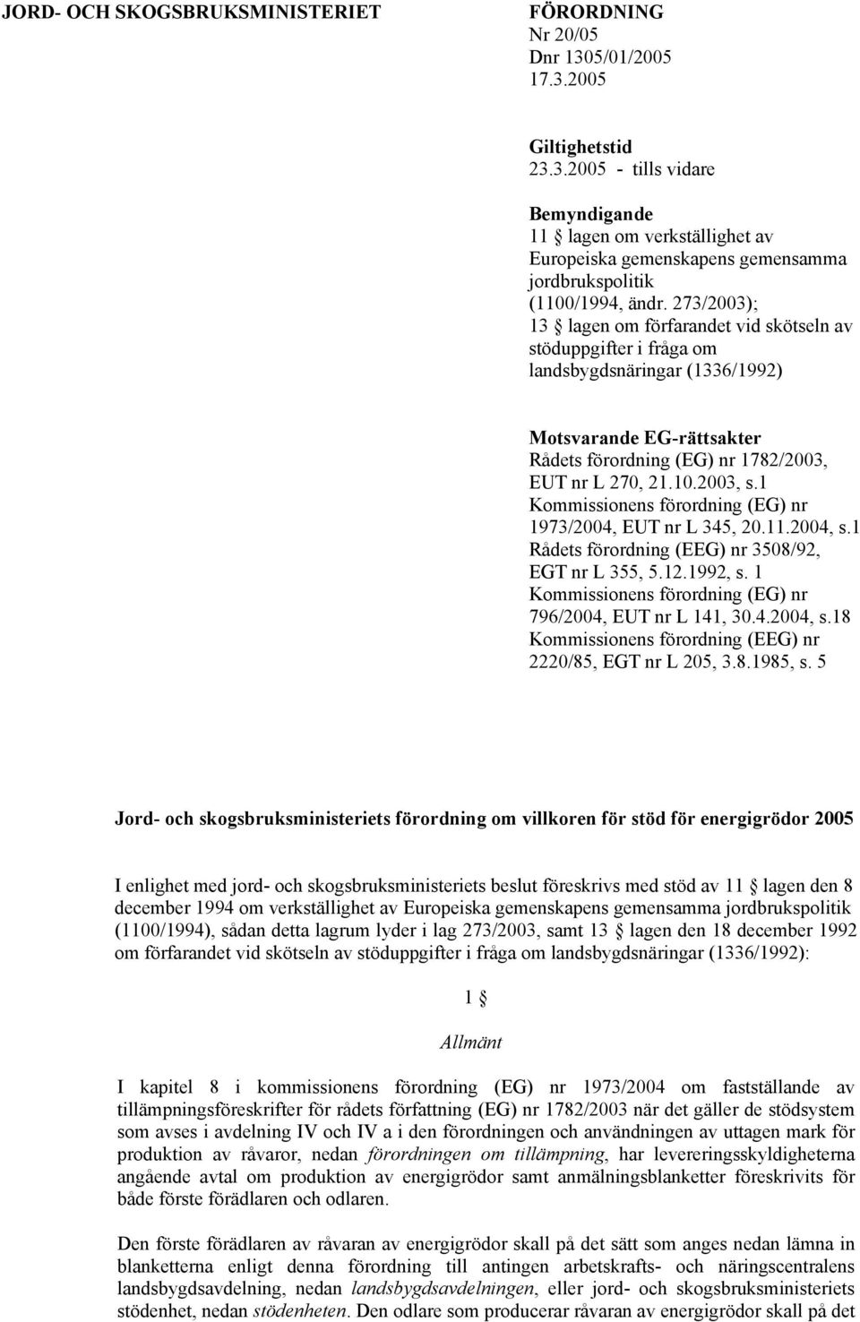 1 Kommissionens förordning (EG) nr 1973/2004, EUT nr L 345, 20.11.2004, s.1 Rådets förordning (EEG) nr 3508/92, EGT nr L 355, 5.12.1992, s.