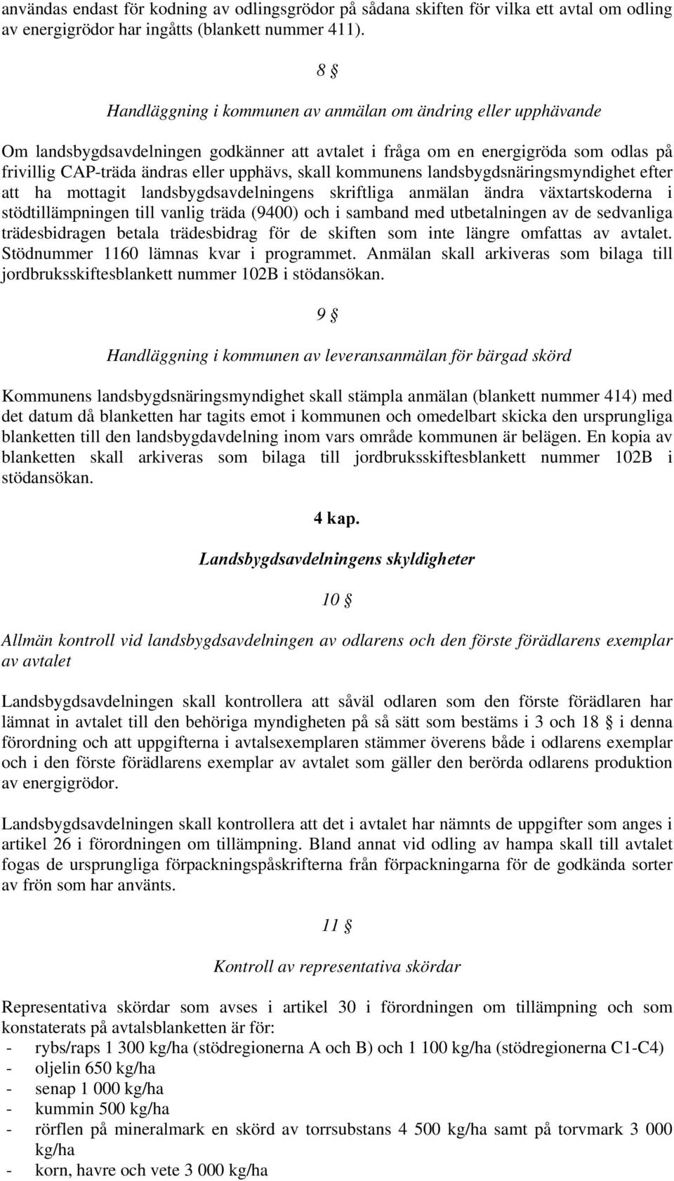 kommunens landsbygdsnäringsmyndighet efter att ha mottagit landsbygdsavdelningens skriftliga anmälan ändra växtartskoderna i stödtillämpningen till vanlig träda (9400) och i samband med utbetalningen