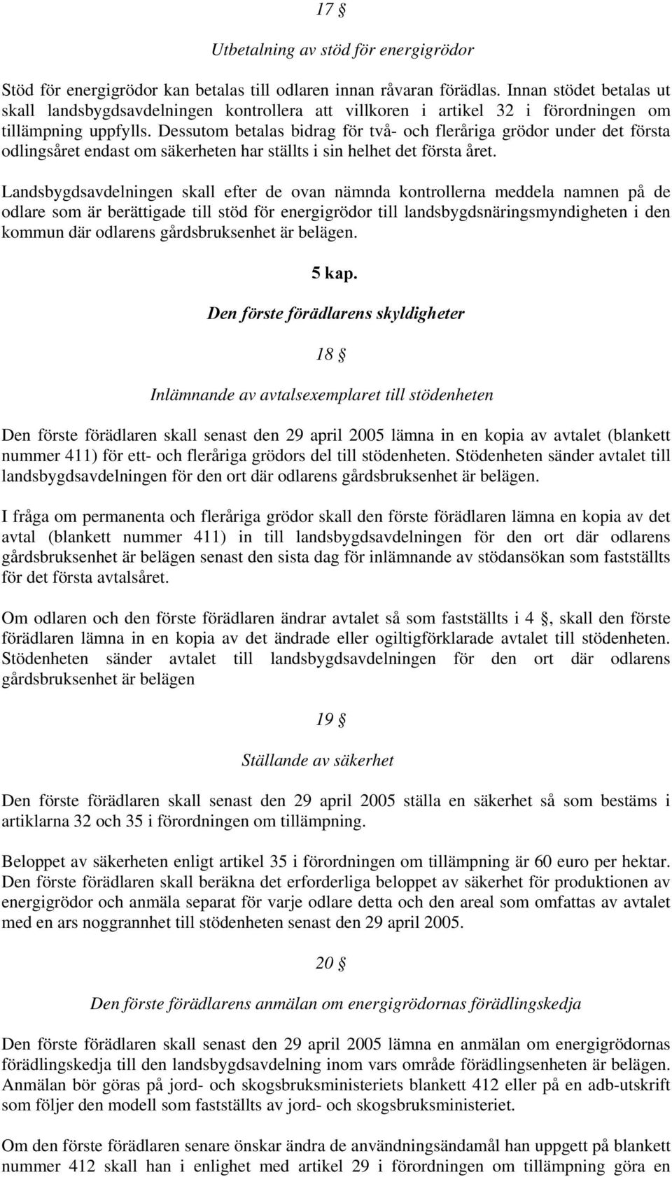 Dessutom betalas bidrag för två- och fleråriga grödor under det första odlingsåret endast om säkerheten har ställts i sin helhet det första året.