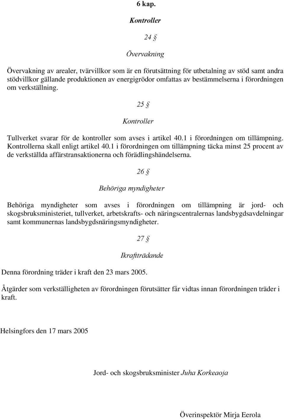 förordningen om verkställning. 25 Kontroller Tullverket svarar för de kontroller som avses i artikel 40.1 i förordningen om tillämpning. Kontrollerna skall enligt artikel 40.