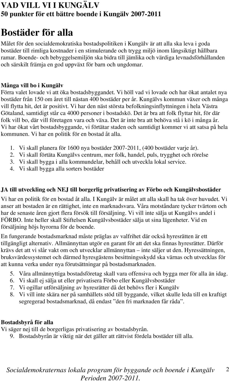 Många vill bo i Kungälv Förra valet lovade vi att öka bostadsbyggandet. Vi höll vad vi lovade och har ökat antalet nya bostäder från 150 om året till nästan 400 bostäder per år.