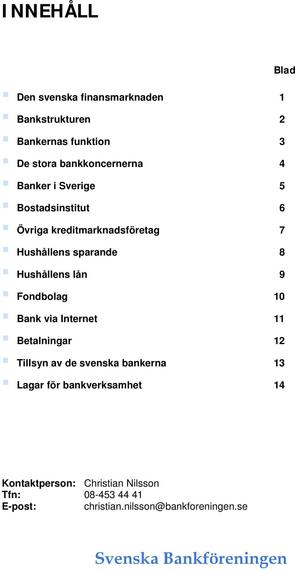 10 Bank via Internet 11 Betalningar 12 Tillsyn av de svenska bankerna 13 Lagar för bankverksamhet 14 Blad