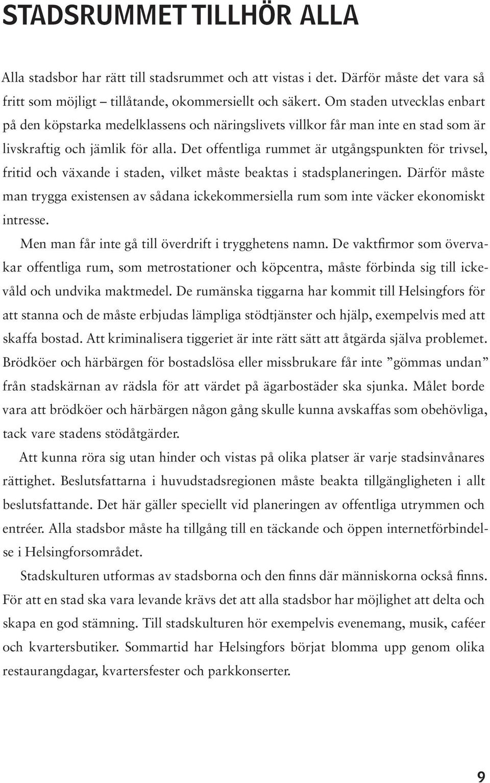 Det offentliga rummet är utgångspunkten för trivsel, fritid och växande i staden, vilket måste beaktas i stadsplaneringen.