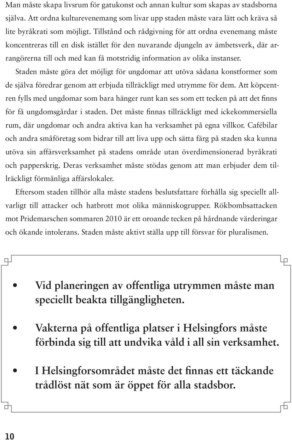 olika instanser. Staden måste göra det möjligt för ungdomar att utöva sådana konstformer som de själva föredrar genom att erbjuda tillräckligt med utrymme för dem.