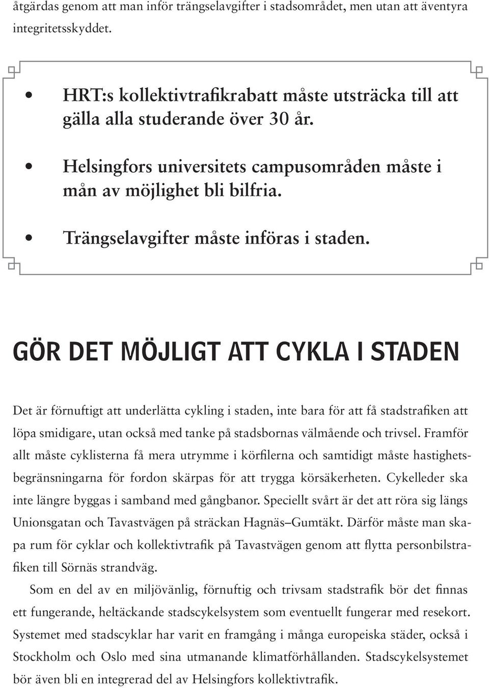 GÖR DET MÖJLIGT ATT CYKLA I STADEN Det är förnuftigt att underlätta cykling i staden, inte bara för att få stadstrafiken att löpa smidigare, utan också med tanke på stadsbornas välmående och trivsel.