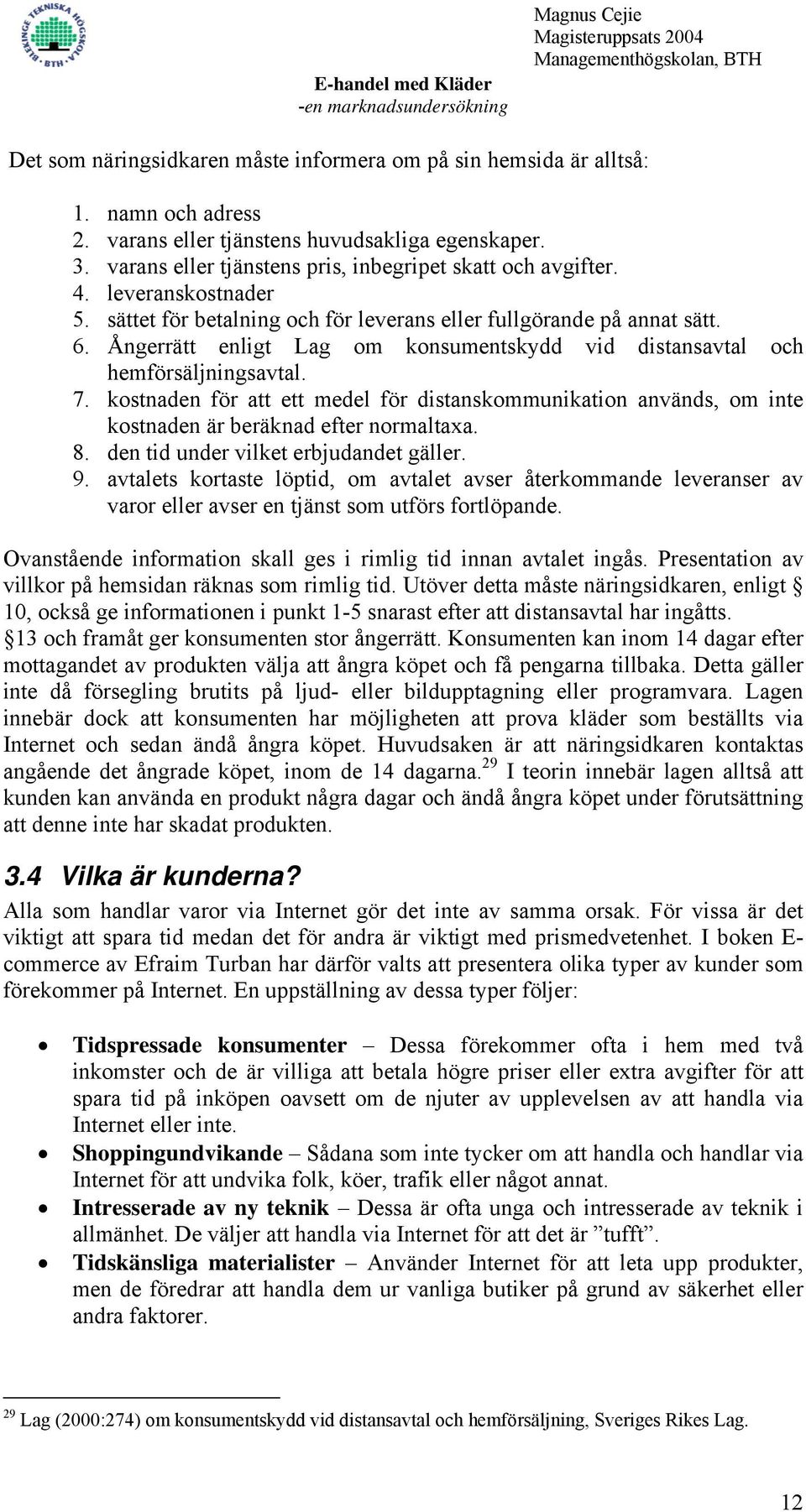 kostnaden för att ett medel för distanskommunikation används, om inte kostnaden är beräknad efter normaltaxa. 8. den tid under vilket erbjudandet gäller. 9.