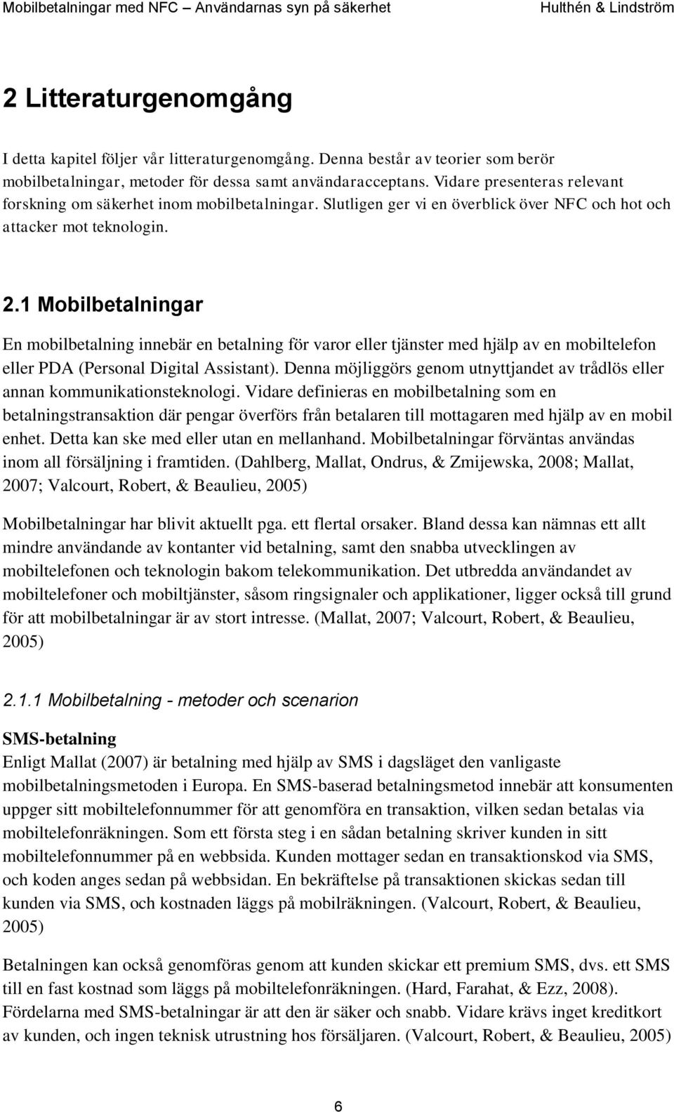 1 Mobilbetalningar En mobilbetalning innebär en betalning för varor eller tjänster med hjälp av en mobiltelefon eller PDA (Personal Digital Assistant).