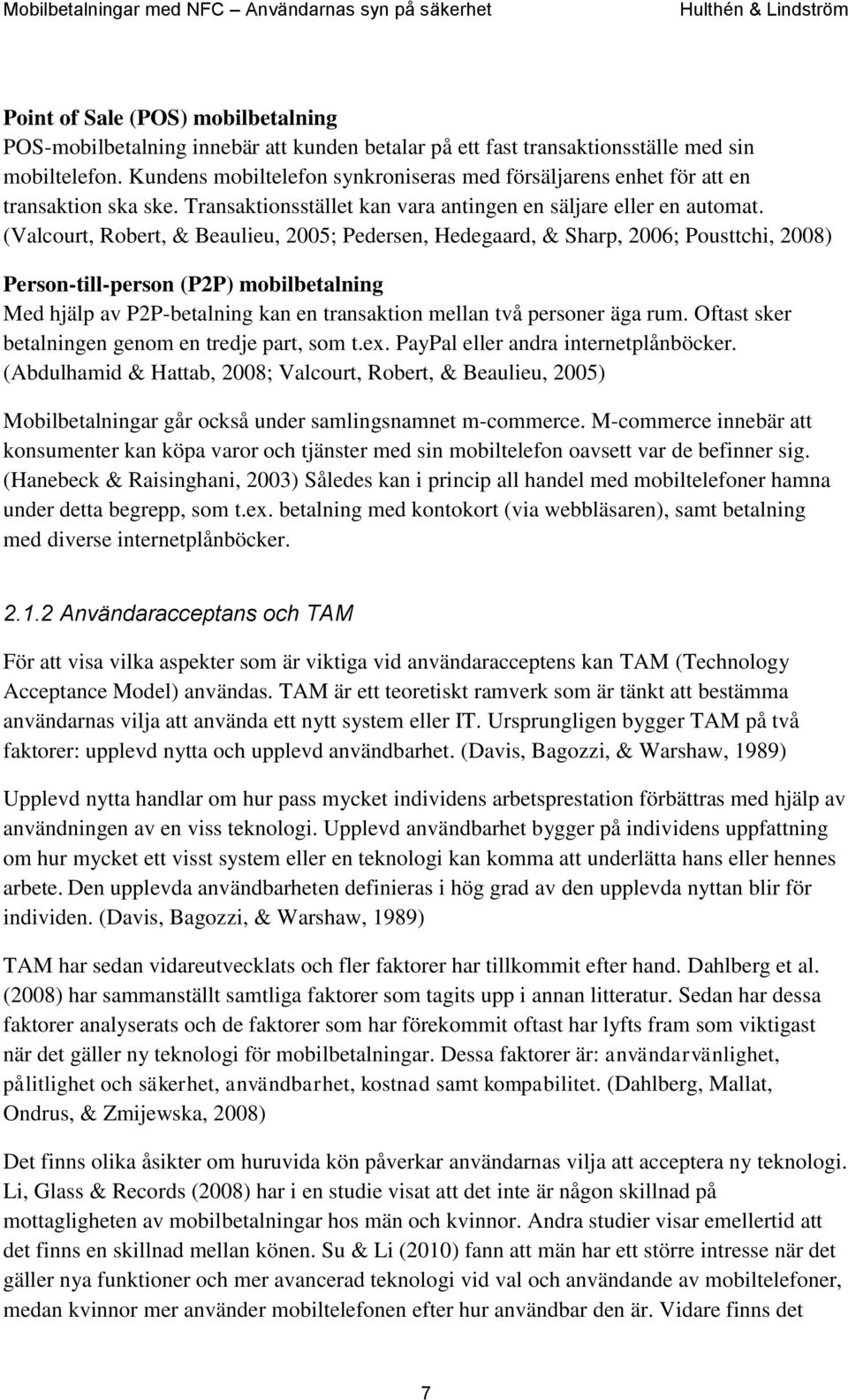 (Valcourt, Robert, & Beaulieu, 2005; Pedersen, Hedegaard, & Sharp, 2006; Pousttchi, 2008) Person-till-person (P2P) mobilbetalning Med hjälp av P2P-betalning kan en transaktion mellan två personer äga