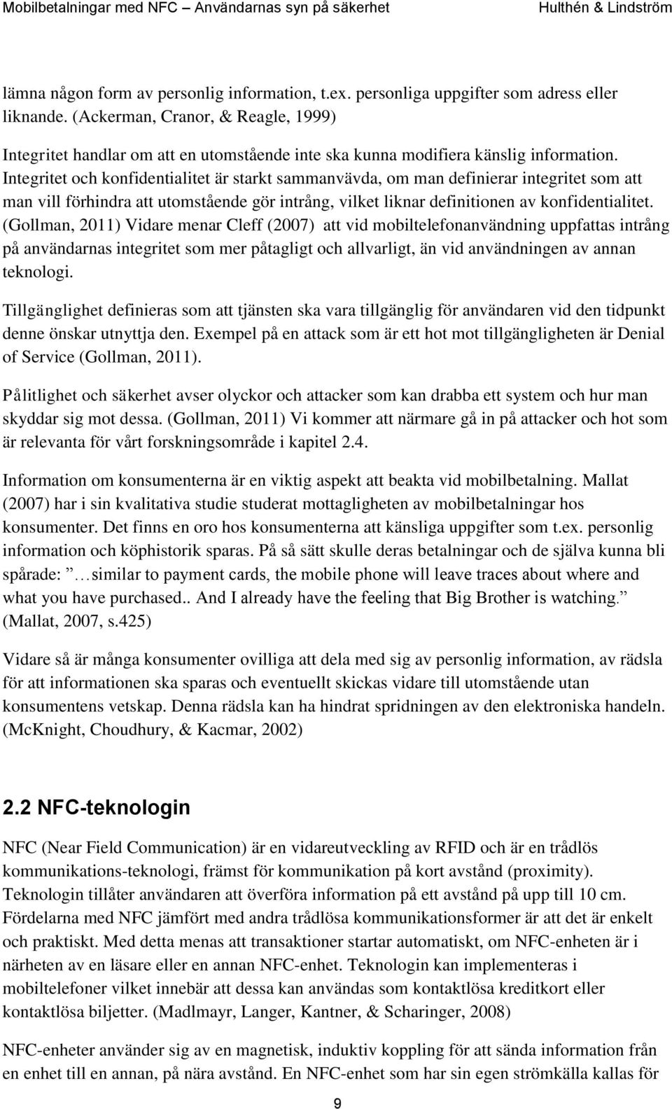 Integritet och konfidentialitet är starkt sammanvävda, om man definierar integritet som att man vill förhindra att utomstående gör intrång, vilket liknar definitionen av konfidentialitet.