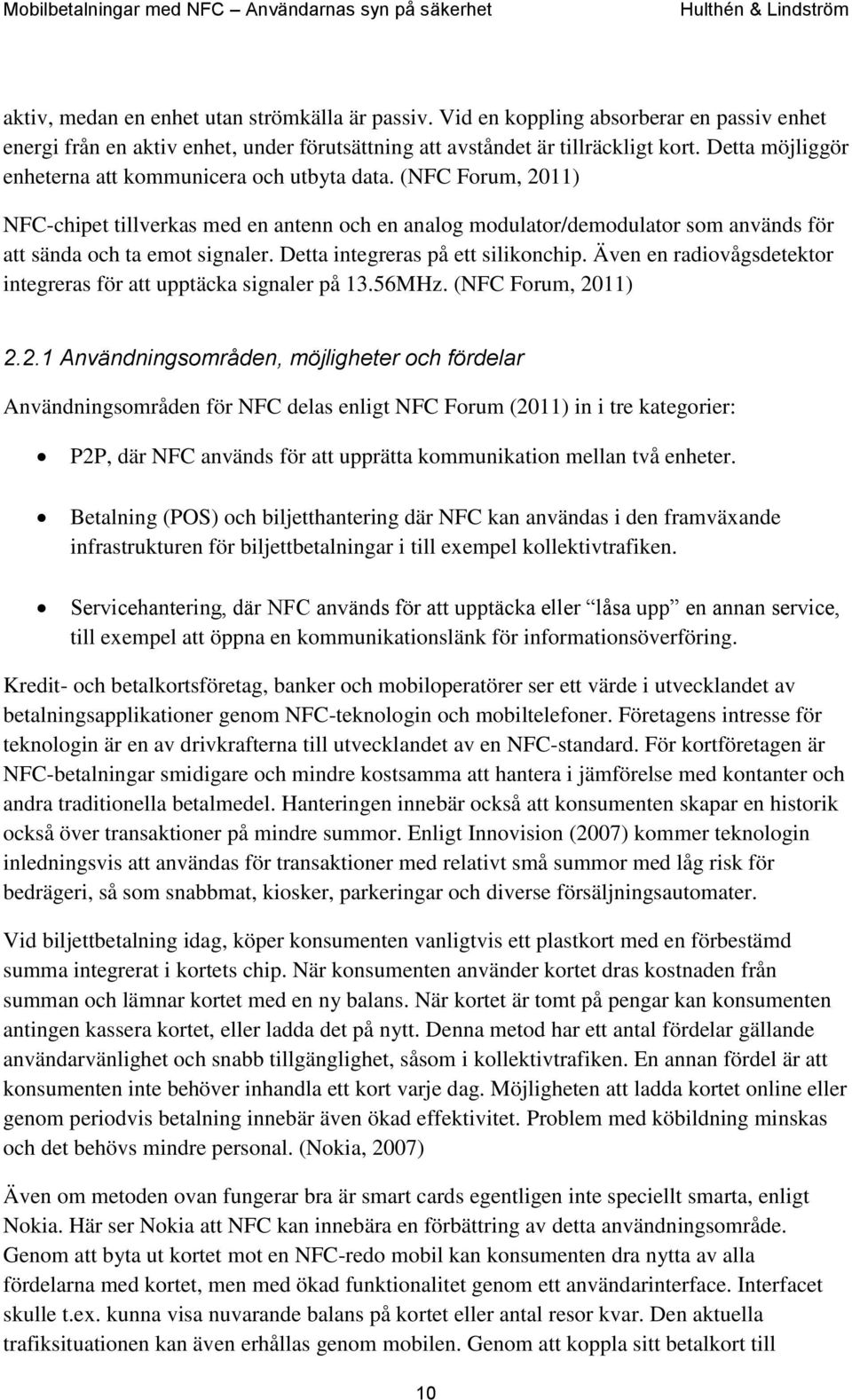 Detta integreras på ett silikonchip. Även en radiovågsdetektor integreras för att upptäcka signaler på 13.56MHz. (NFC Forum, 20