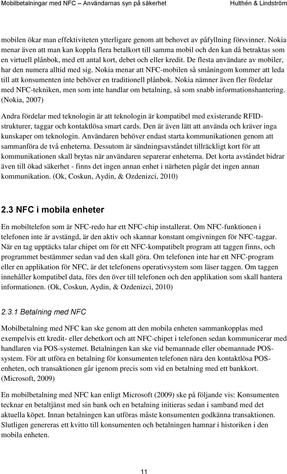 De flesta användare av mobiler, har den numera alltid med sig. Nokia menar att NFC-mobilen så småningom kommer att leda till att konsumenten inte behöver en traditionell plånbok.