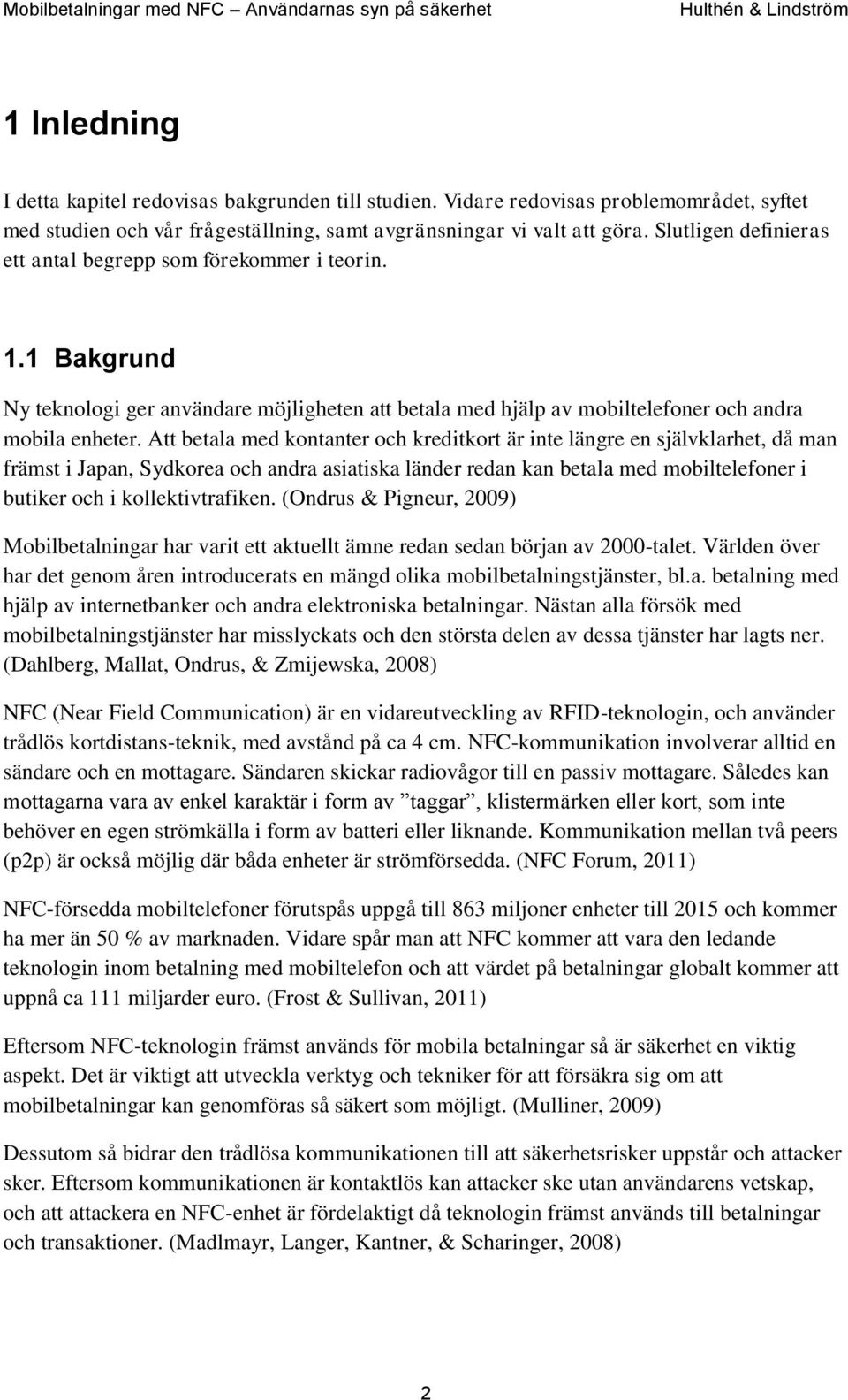 Att betala med kontanter och kreditkort är inte längre en självklarhet, då man främst i Japan, Sydkorea och andra asiatiska länder redan kan betala med mobiltelefoner i butiker och i