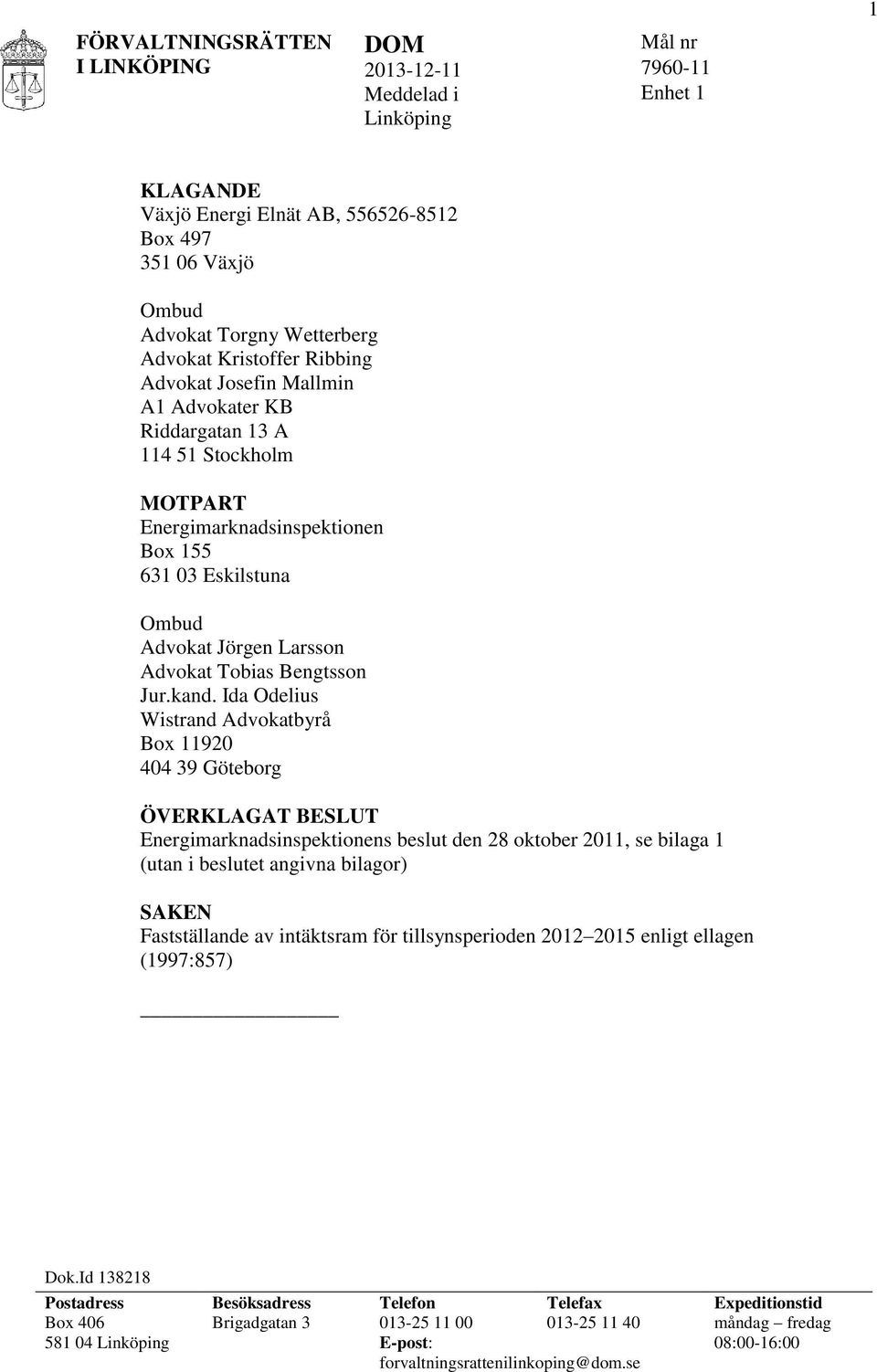 Ida Odelius Wistrand Advokatbyrå Box 11920 404 39 Göteborg ÖVERKLAGAT BESLUT Energimarknadsinspektionens beslut den 28 oktober 2011, se bilaga 1 (utan i beslutet angivna bilagor) SAKEN Fastställande