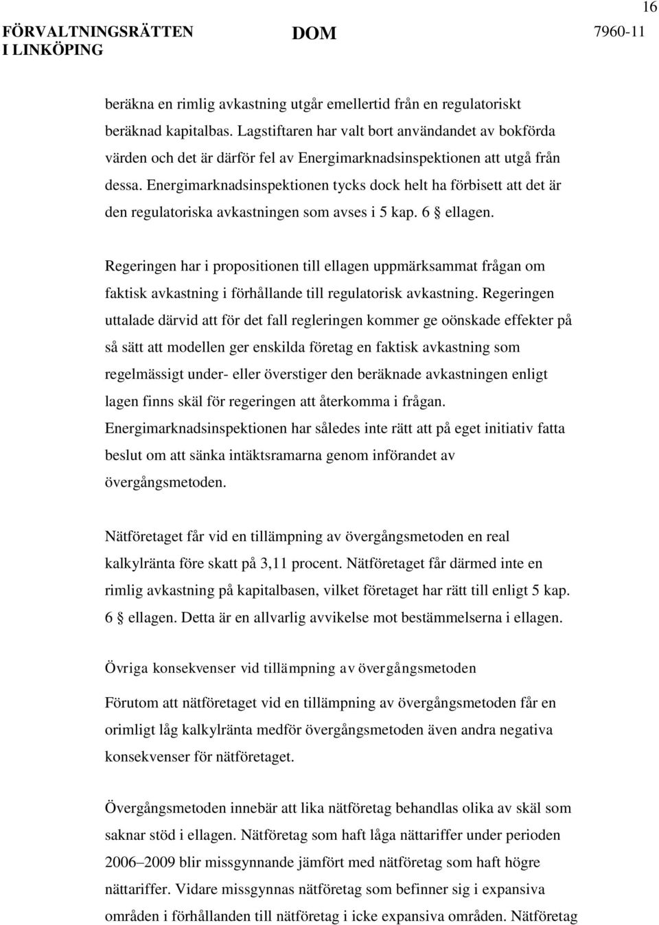 Energimarknadsinspektionen tycks dock helt ha förbisett att det är den regulatoriska avkastningen som avses i 5 kap. 6 ellagen.