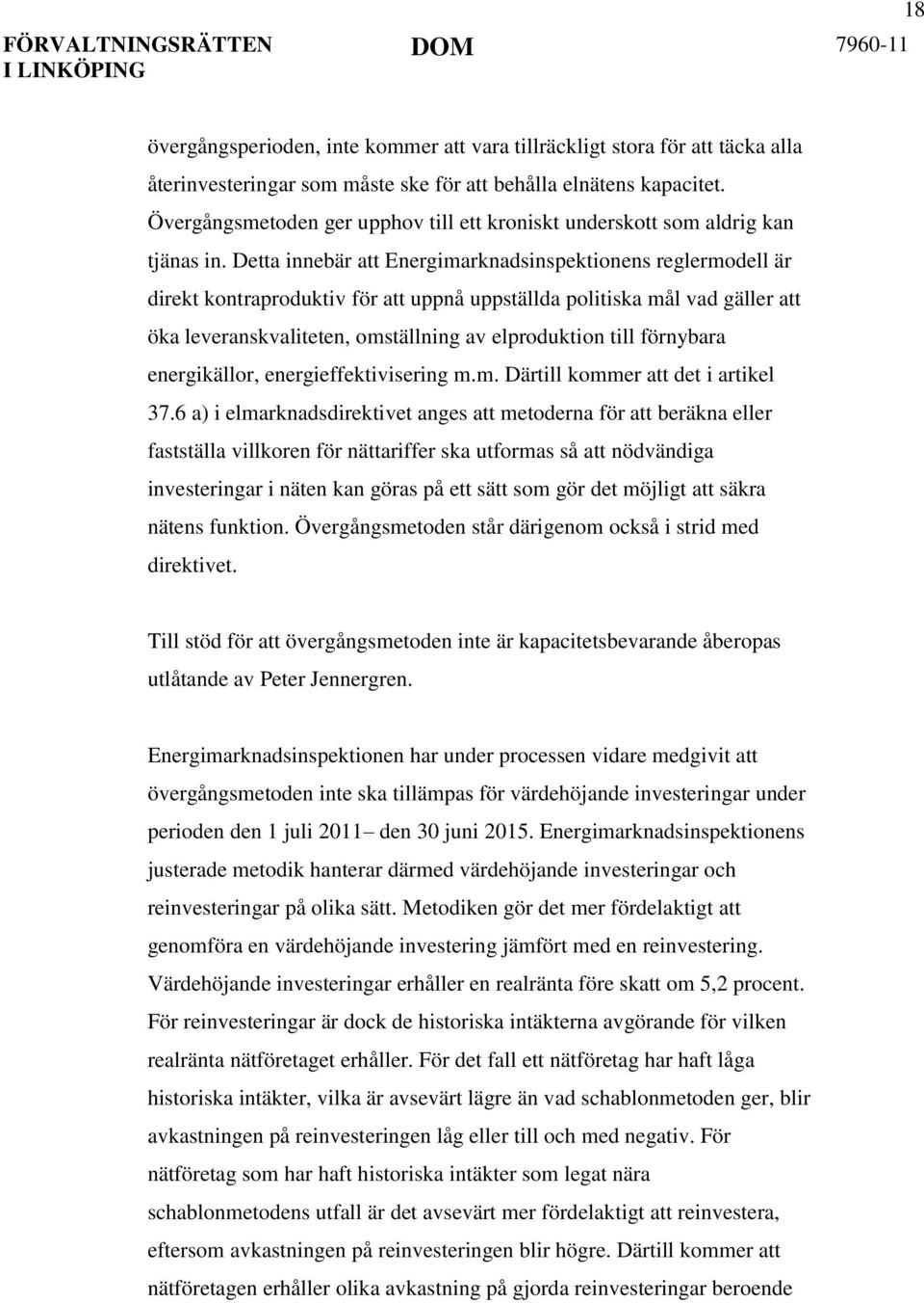 Detta innebär att Energimarknadsinspektionens reglermodell är direkt kontraproduktiv för att uppnå uppställda politiska mål vad gäller att öka leveranskvaliteten, omställning av elproduktion till