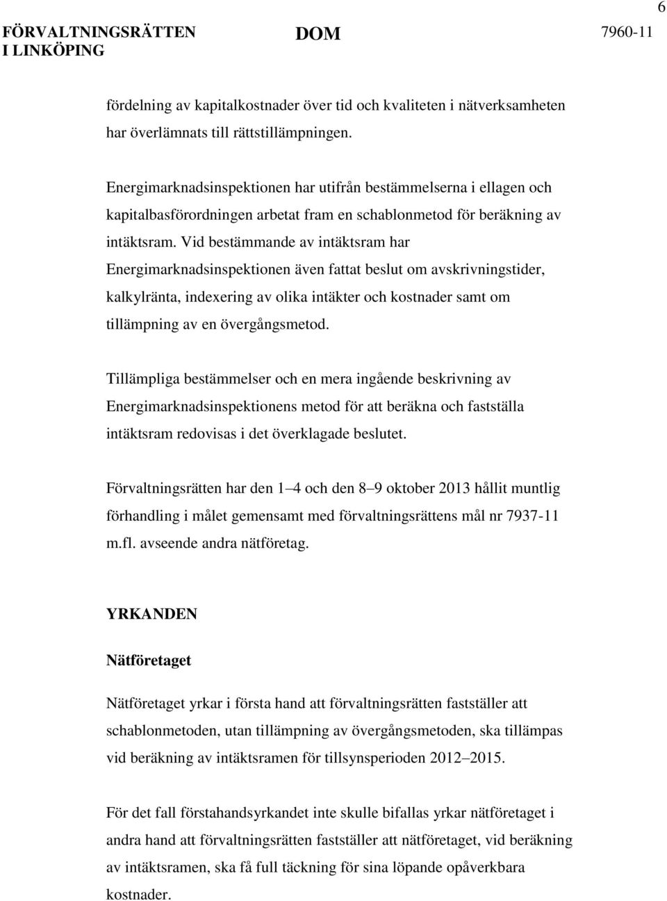 Vid bestämmande av intäktsram har Energimarknadsinspektionen även fattat beslut om avskrivningstider, kalkylränta, indexering av olika intäkter och kostnader samt om tillämpning av en övergångsmetod.