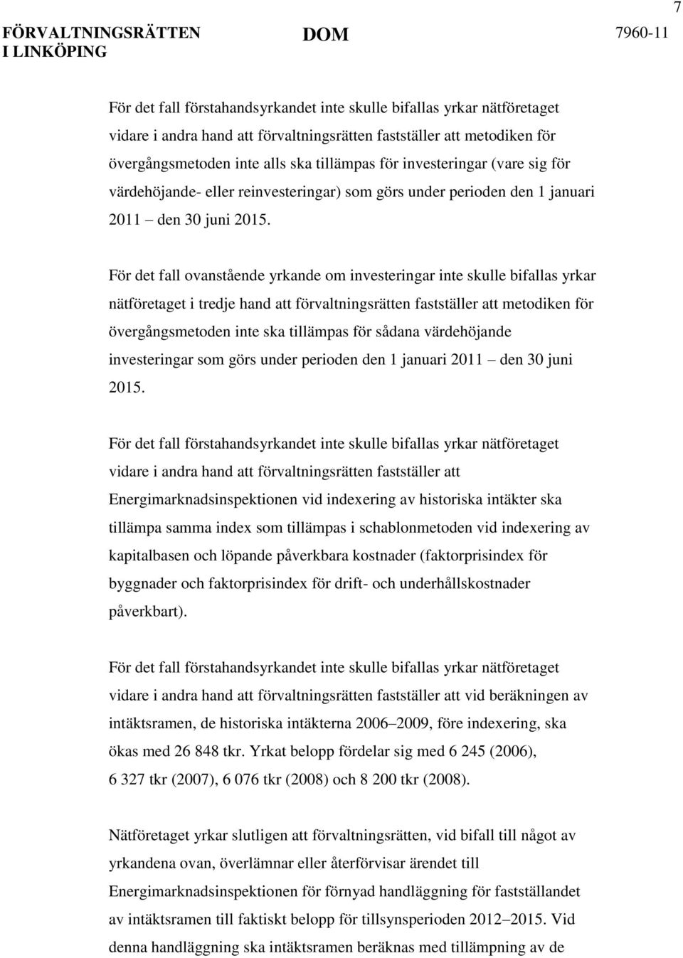 För det fall ovanstående yrkande om investeringar inte skulle bifallas yrkar nätföretaget i tredje hand att förvaltningsrätten fastställer att metodiken för övergångsmetoden inte ska tillämpas för