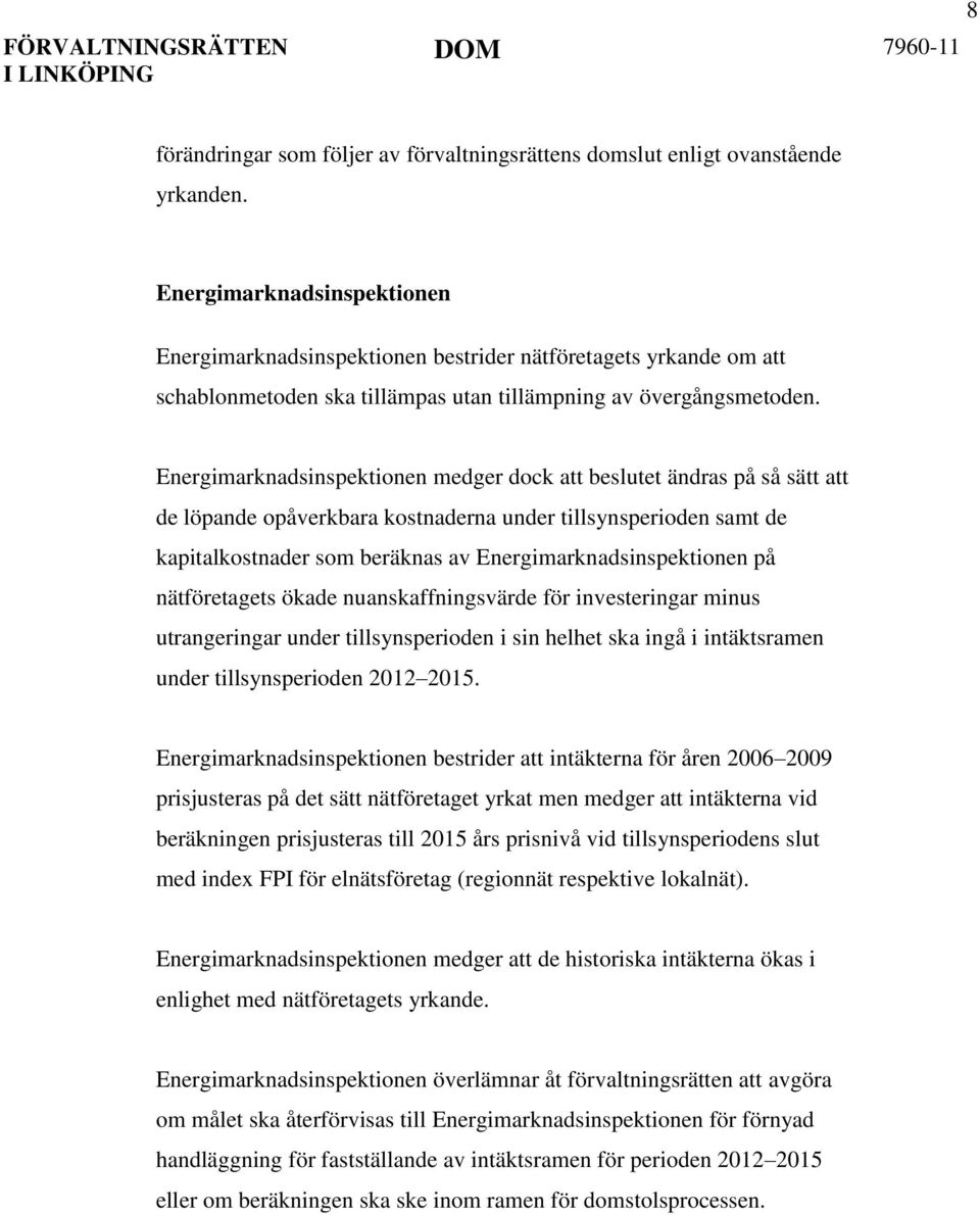 Energimarknadsinspektionen medger dock att beslutet ändras på så sätt att de löpande opåverkbara kostnaderna under tillsynsperioden samt de kapitalkostnader som beräknas av Energimarknadsinspektionen