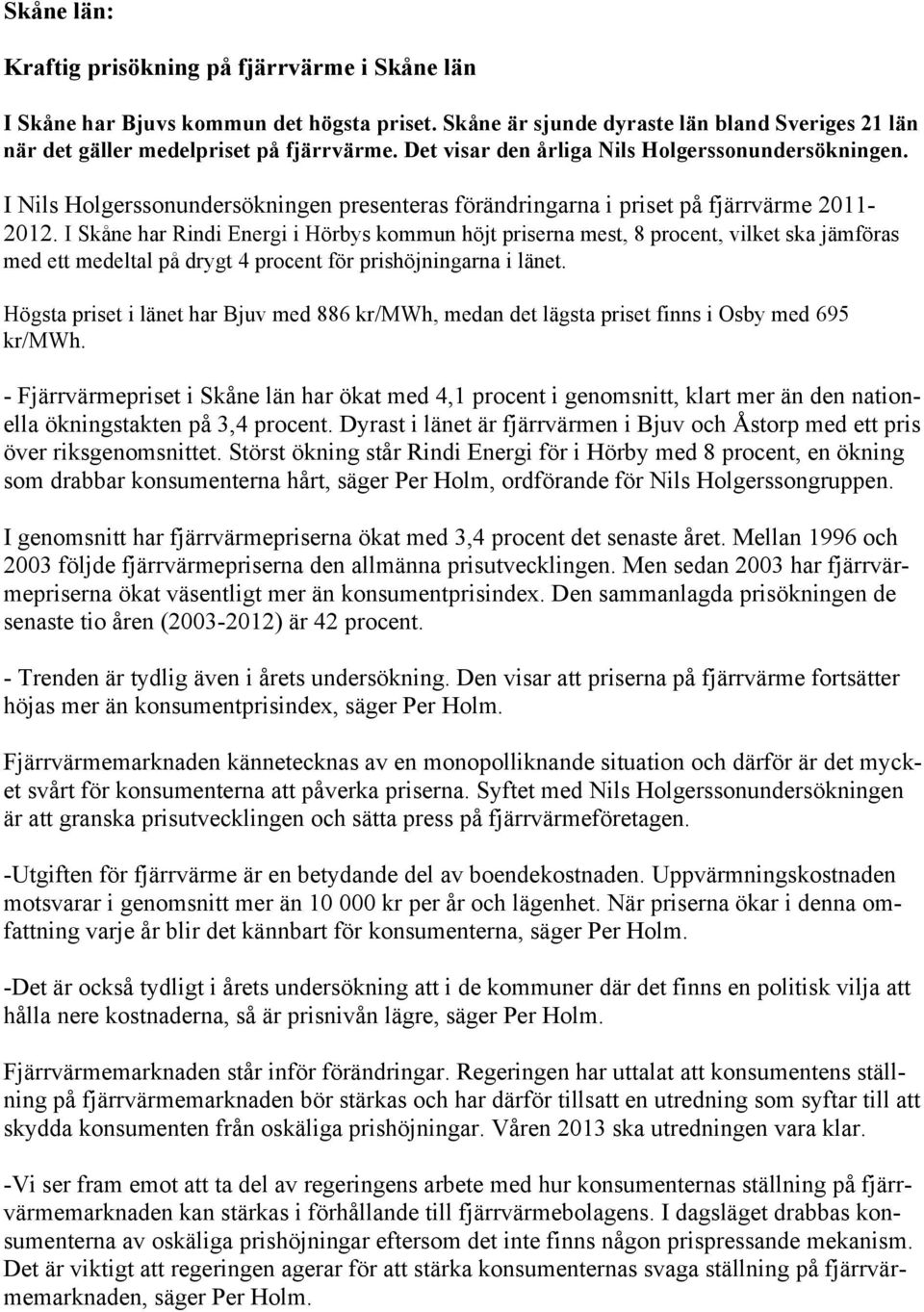 I Skåne har Rindi Energi i Hörbys kommun höjt priserna mest, 8 procent, vilket ska jämföras med ett medeltal på drygt 4 procent för prishöjningarna i länet.