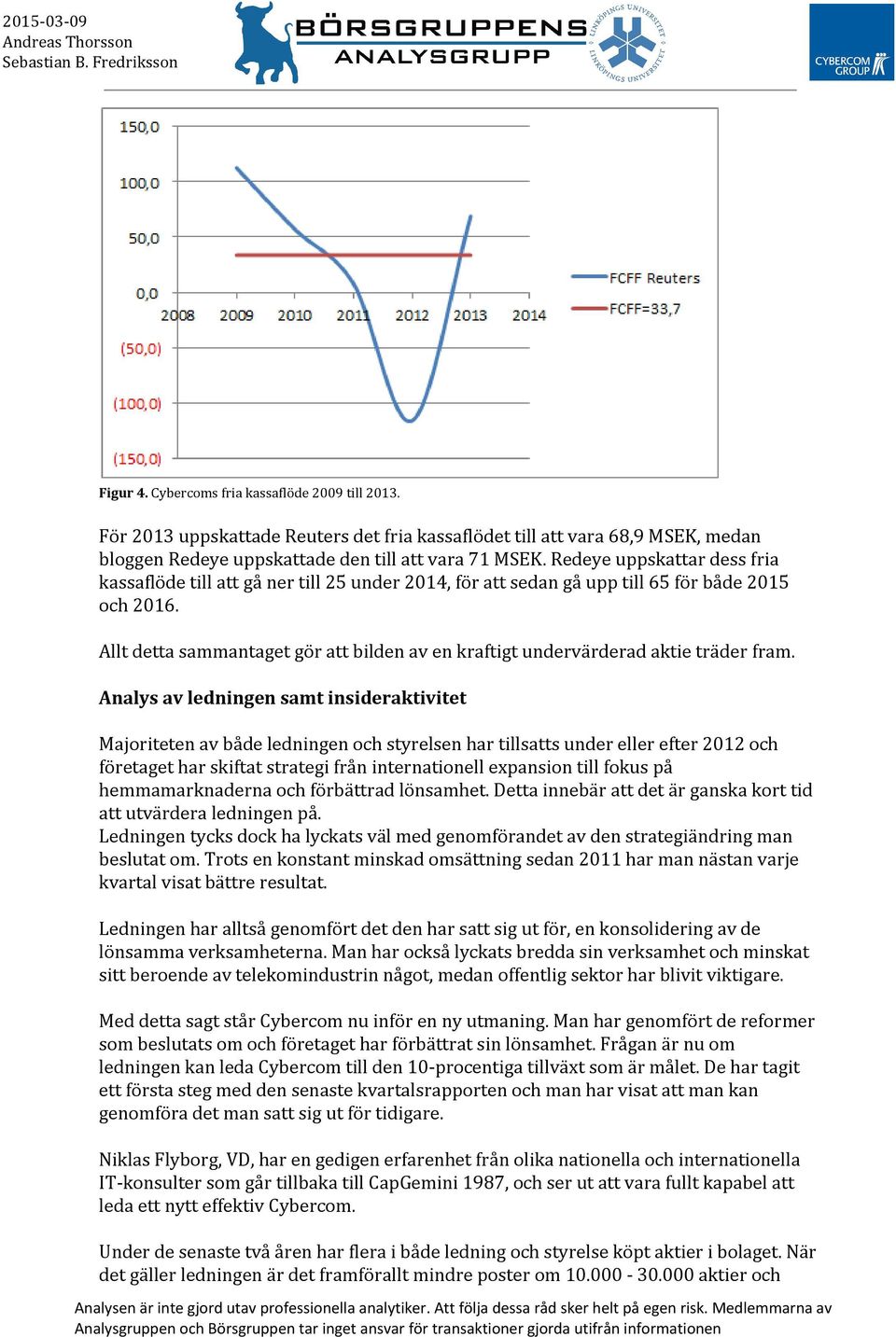 Allt detta sammantaget gör att bilden av en kraftigt undervärderad aktie träder fram.