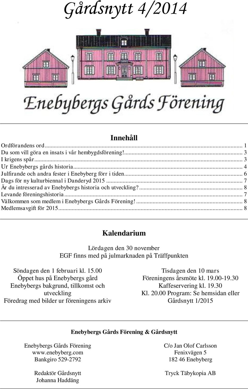 .. 7 Välkommen som medlem i Enebybergs Gårds Förening!... 8 Medlemsavgift för 2015... 8 Kalendarium Lördagen den 30 november EGF finns med på julmarknaden på Träffpunkten Söndagen den 1 februari kl.