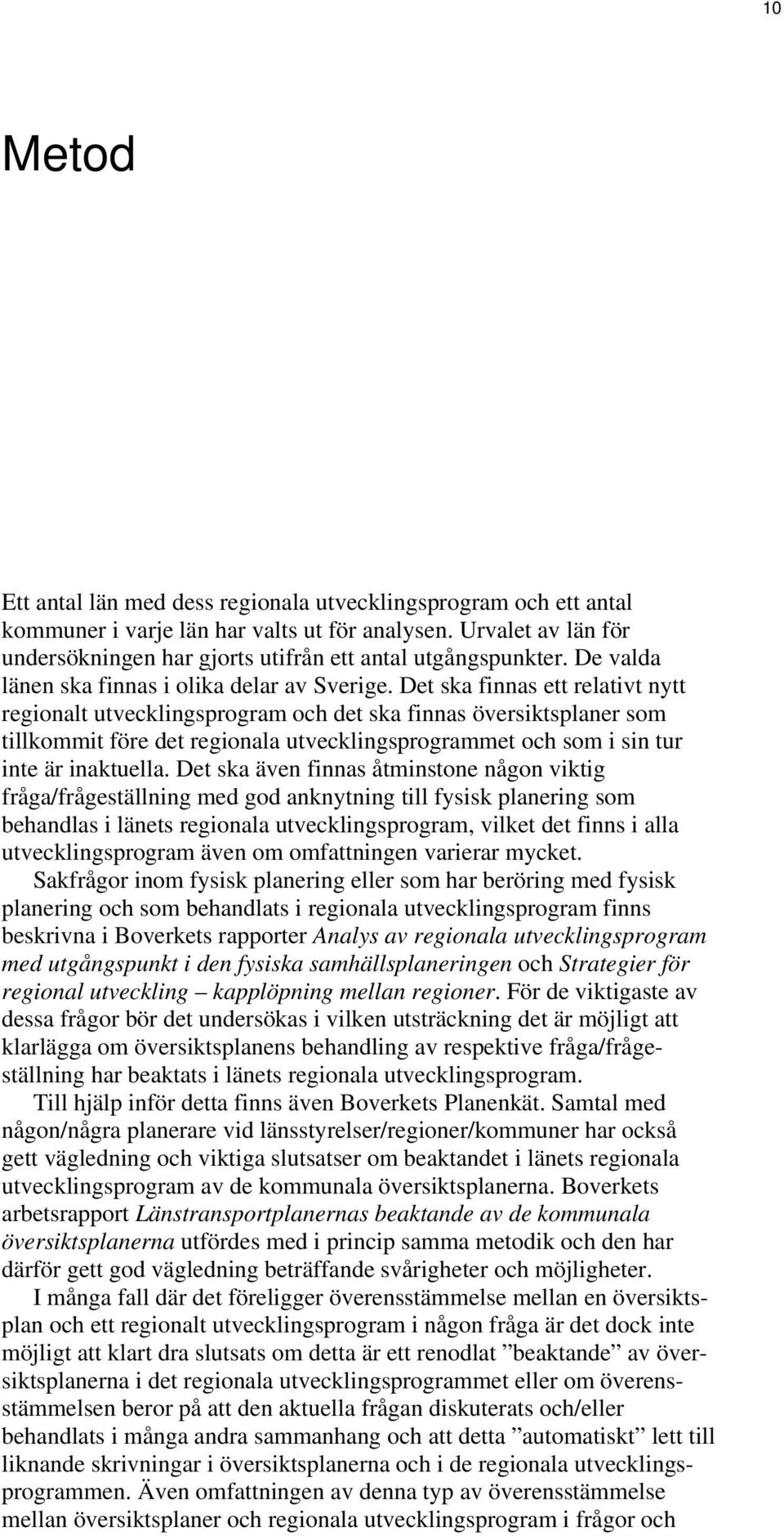 Det ska finnas ett relativt nytt regionalt utvecklingsprogram och det ska finnas översiktsplaner som tillkommit före det regionala utvecklingsprogrammet och som i sin tur inte är inaktuella.