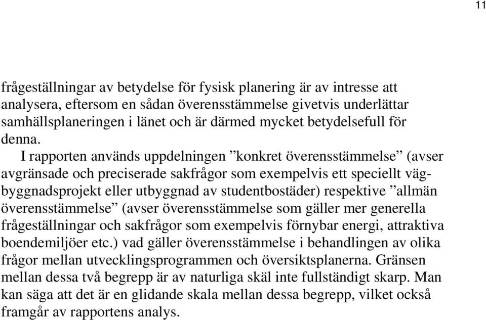 I rapporten används uppdelningen konkret överensstämmelse (avser avgränsade och preciserade sakfrågor som exempelvis ett speciellt vägbyggnadsprojekt eller utbyggnad av studentbostäder) respektive