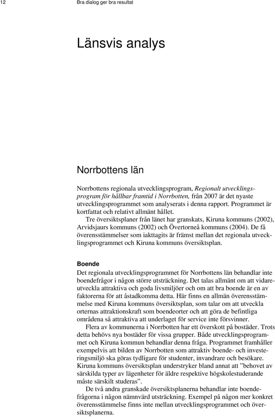 Tre översiktsplaner från länet har granskats, Kiruna kommuns (2002), Arvidsjaurs kommuns (2002) och Övertorneå kommuns (2004).