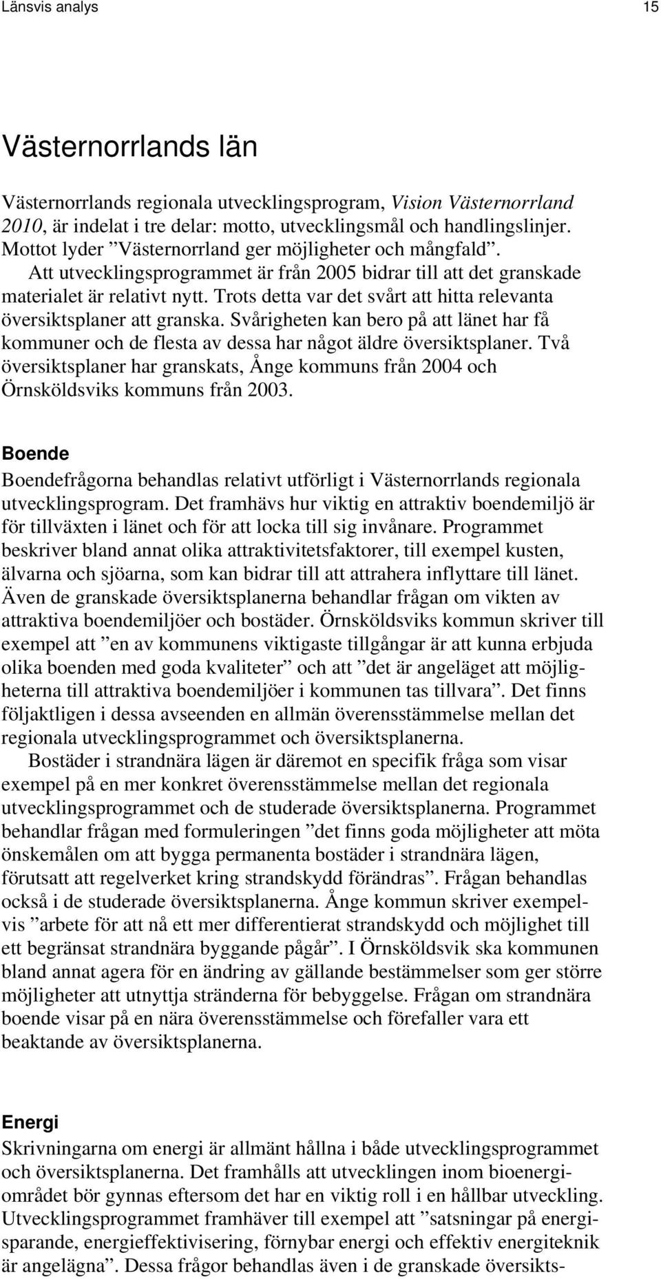 Trots detta var det svårt att hitta relevanta översiktsplaner att granska. Svårigheten kan bero på att länet har få kommuner och de flesta av dessa har något äldre översiktsplaner.