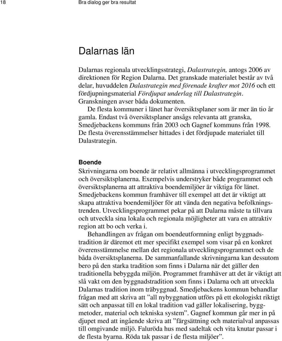 Granskningen avser båda dokumenten. De flesta kommuner i länet har översiktsplaner som är mer än tio år gamla.