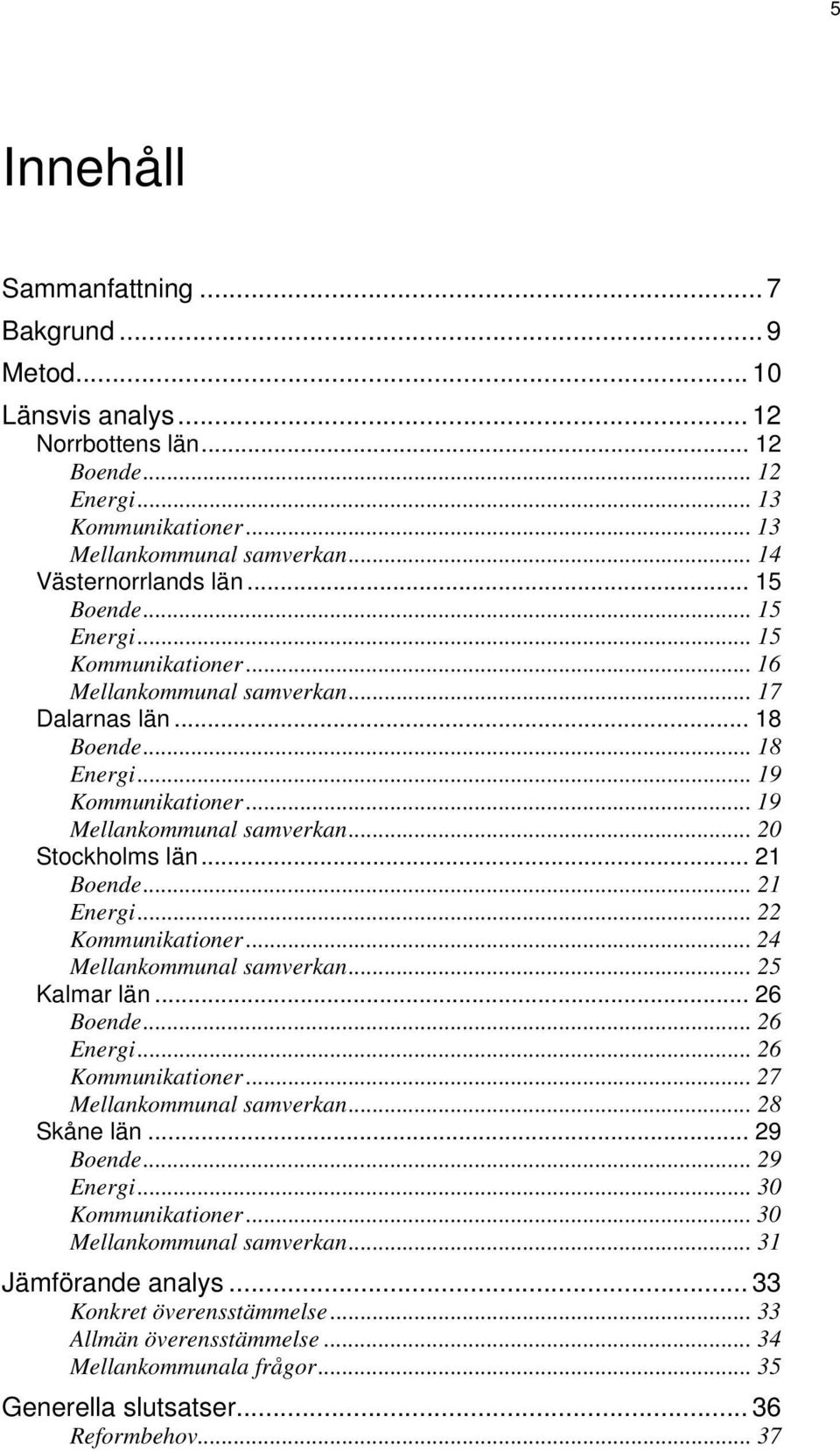 .. 21 Boende... 21 Energi... 22 Kommunikationer... 24 Mellankommunal samverkan... 25 Kalmar län... 26 Boende... 26 Energi... 26 Kommunikationer... 27 Mellankommunal samverkan... 28 Skåne län.