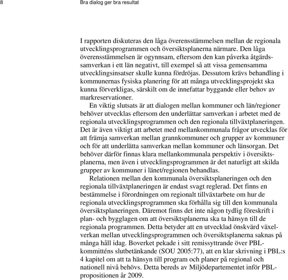 Dessutom krävs behandling i kommunernas fysiska planering för att många utvecklingsprojekt ska kunna förverkligas, särskilt om de innefattar byggande eller behov av markreservationer.