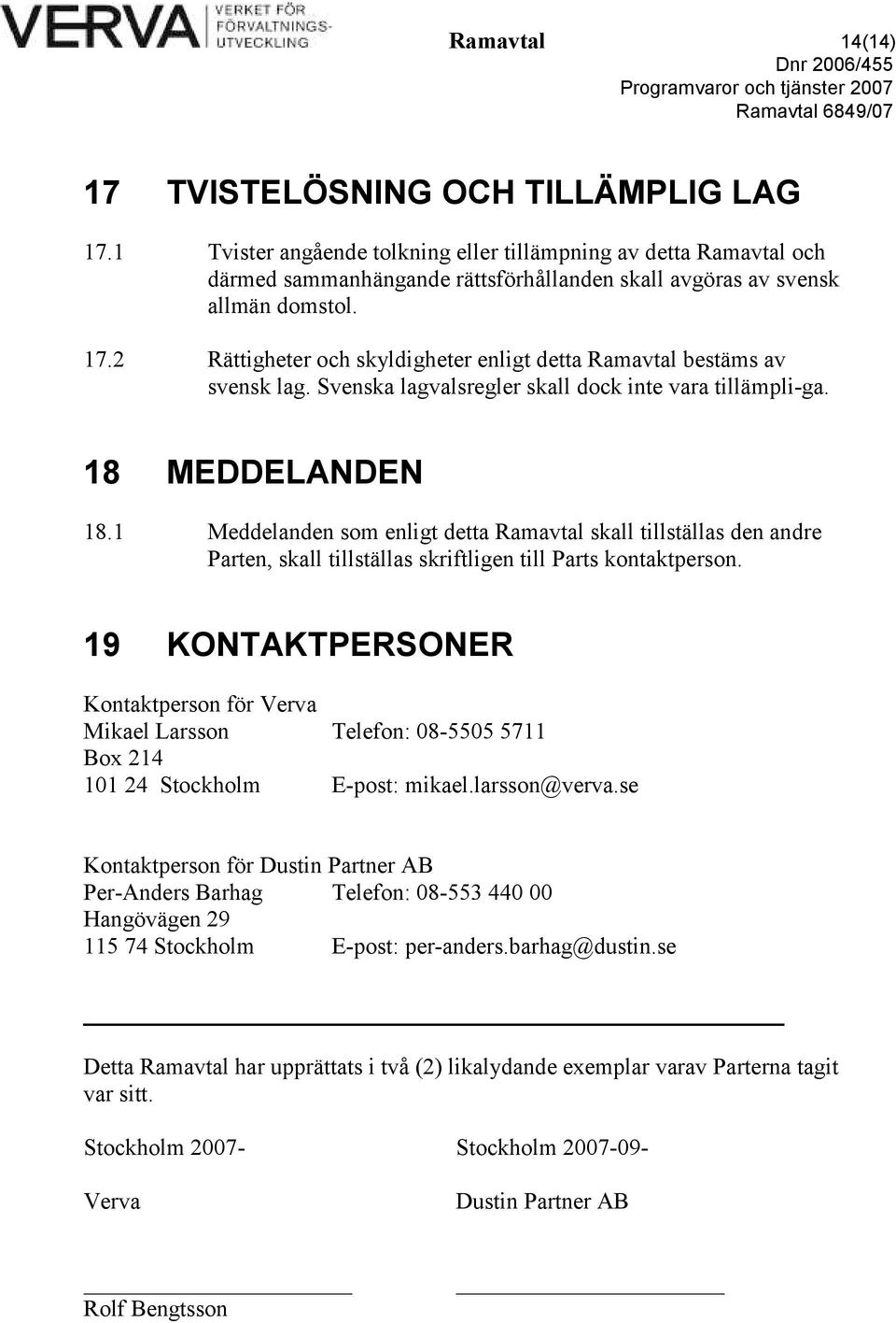 2 Rättigheter och skyldigheter enligt detta Ramavtal bestäms av svensk lag. Svenska lagvalsregler skall dock inte vara tillämpli-ga. 18 MEDDELANDEN 18.